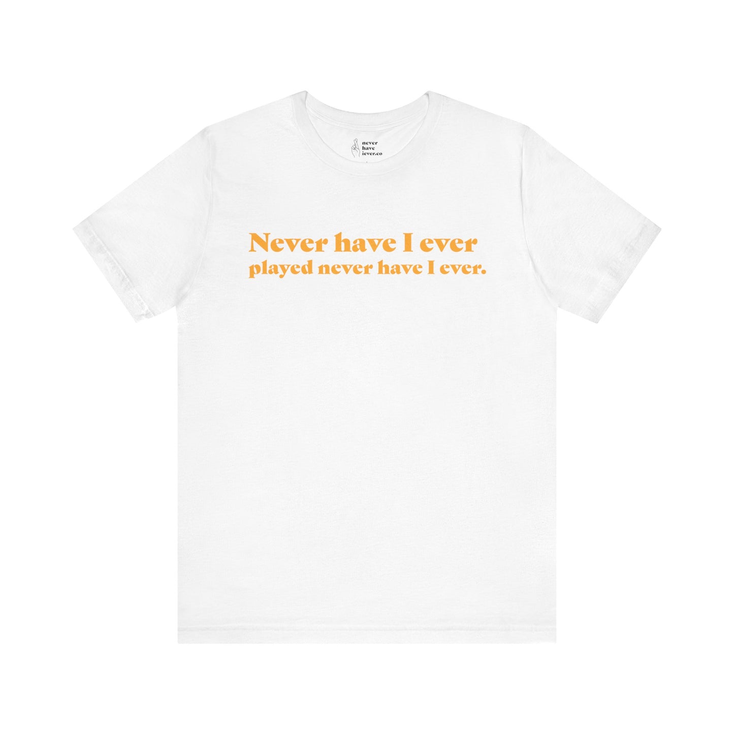 "Never have I ever played never have I ever." Lie Tee