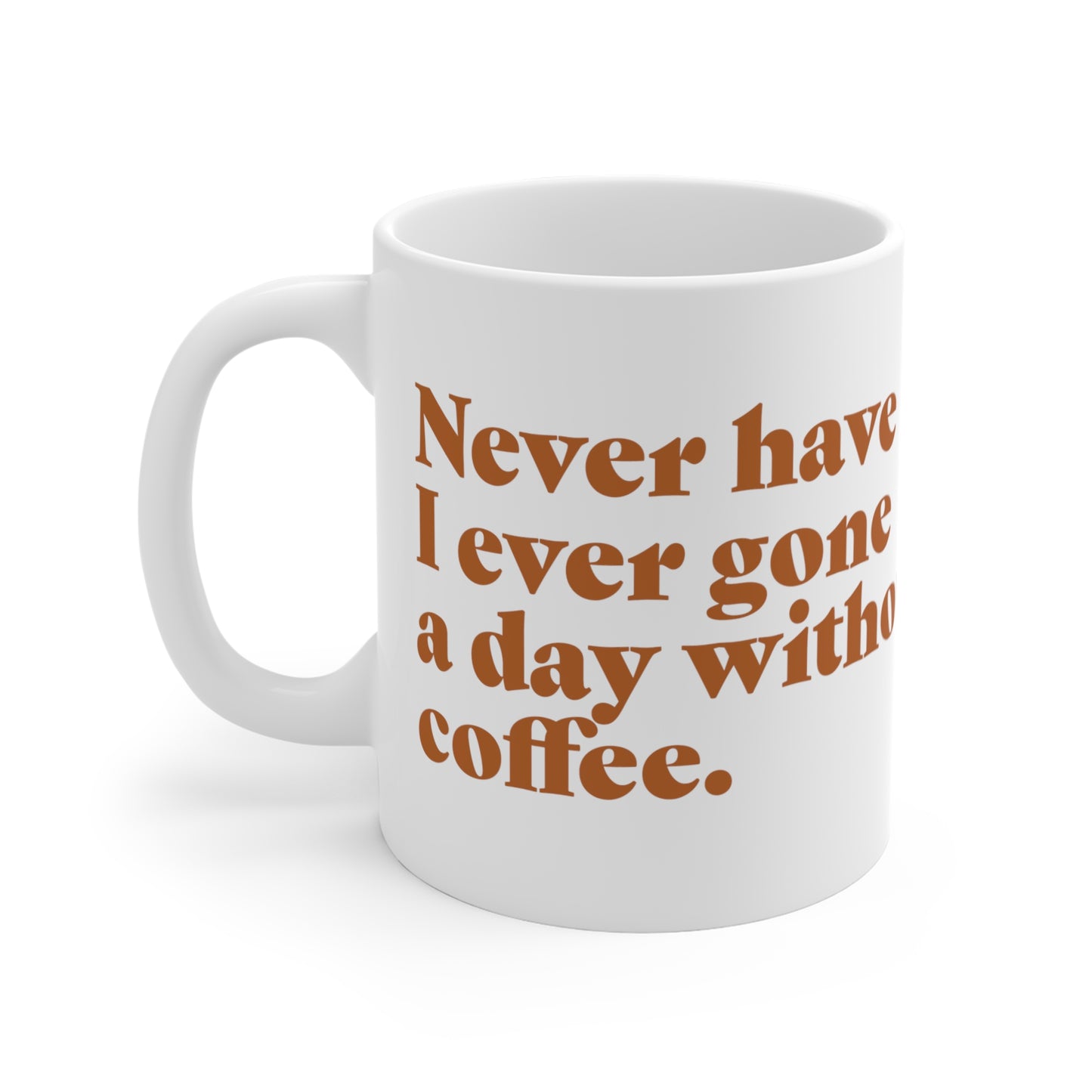 "Never have I ever gone a day without coffee." Lie Mug