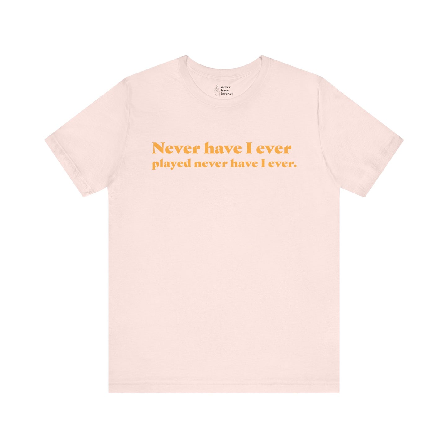 "Never have I ever played never have I ever." Truth Tee