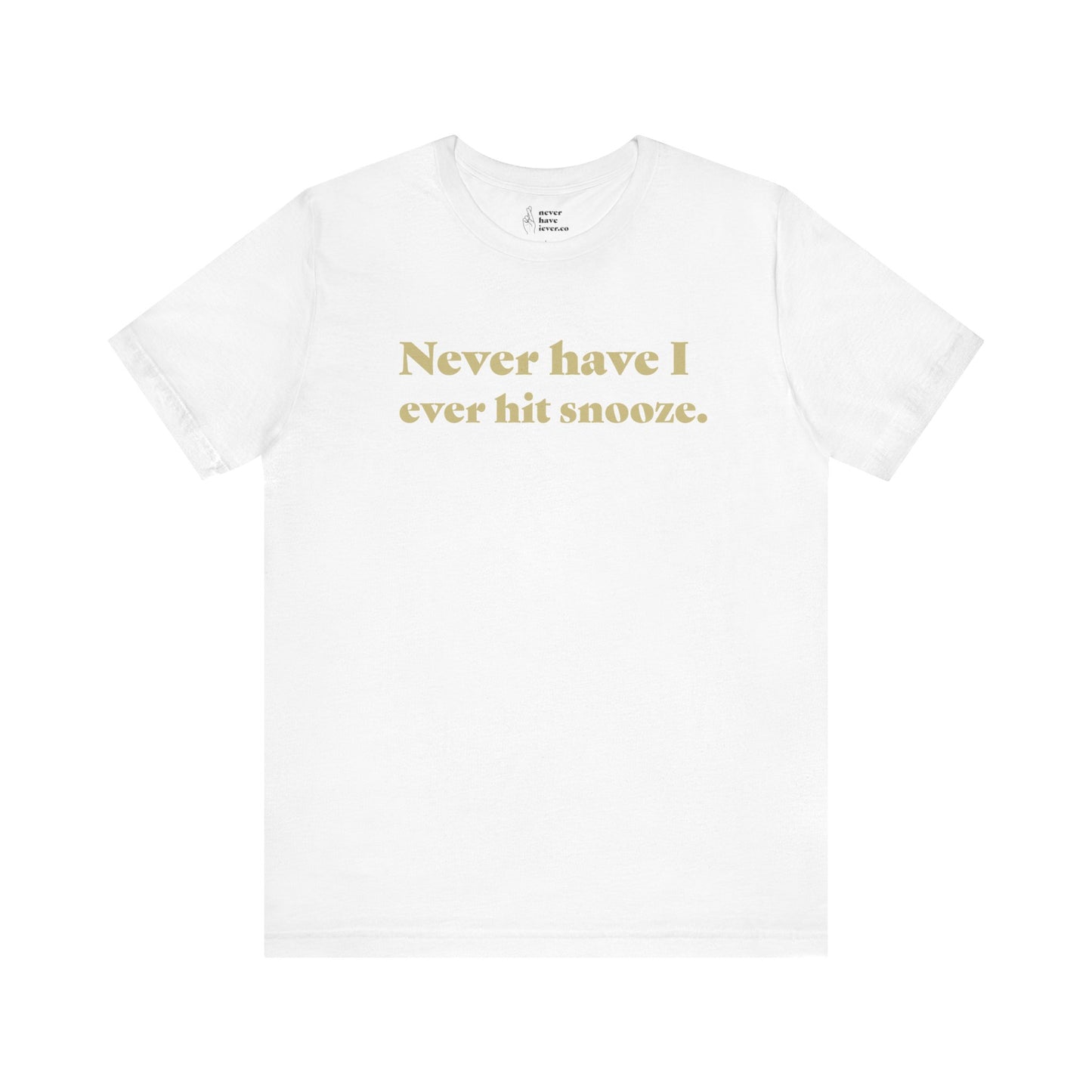 "Never have I ever hit snooze." Lie Tee