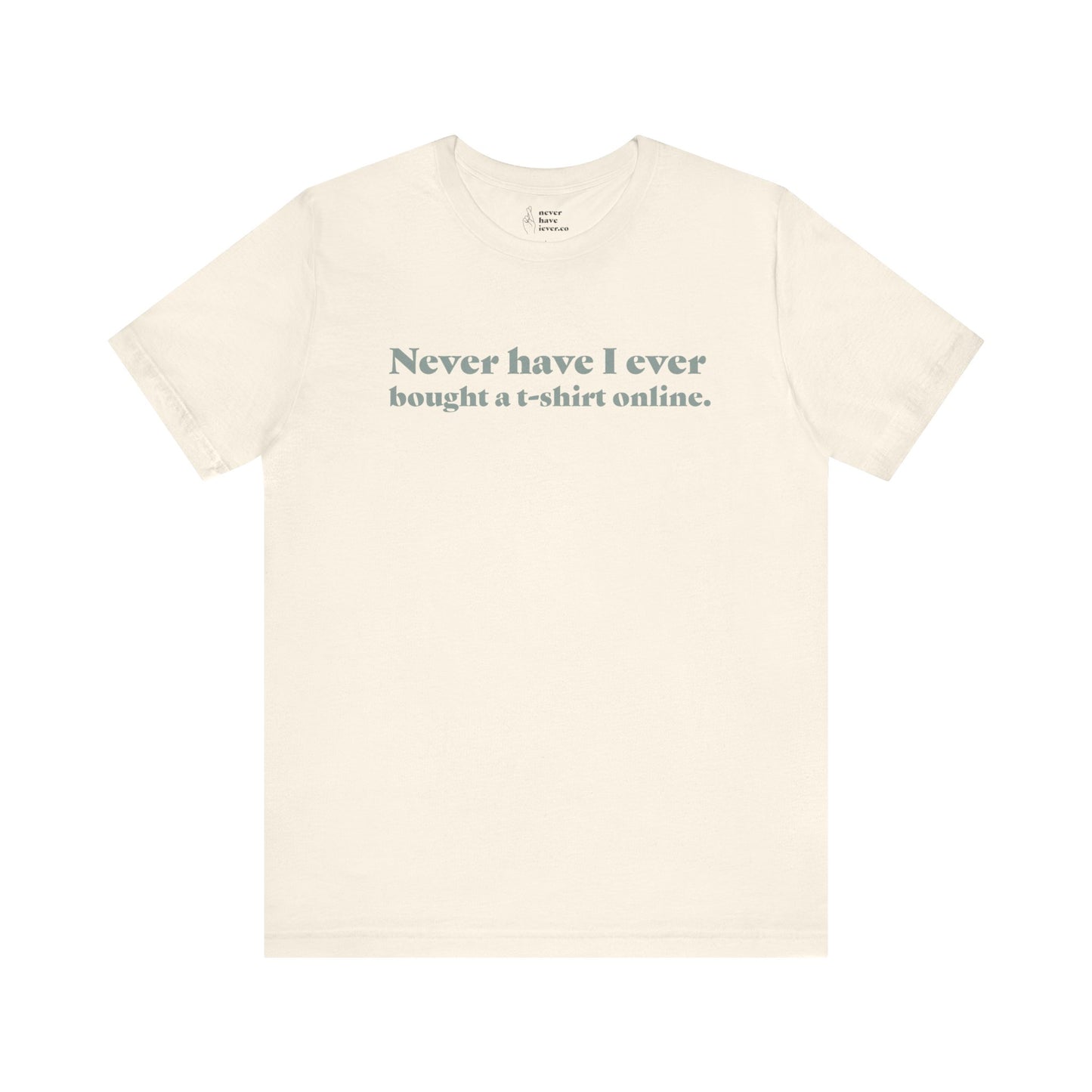 "Never have I ever bought a t-shirt online." Truth Tee