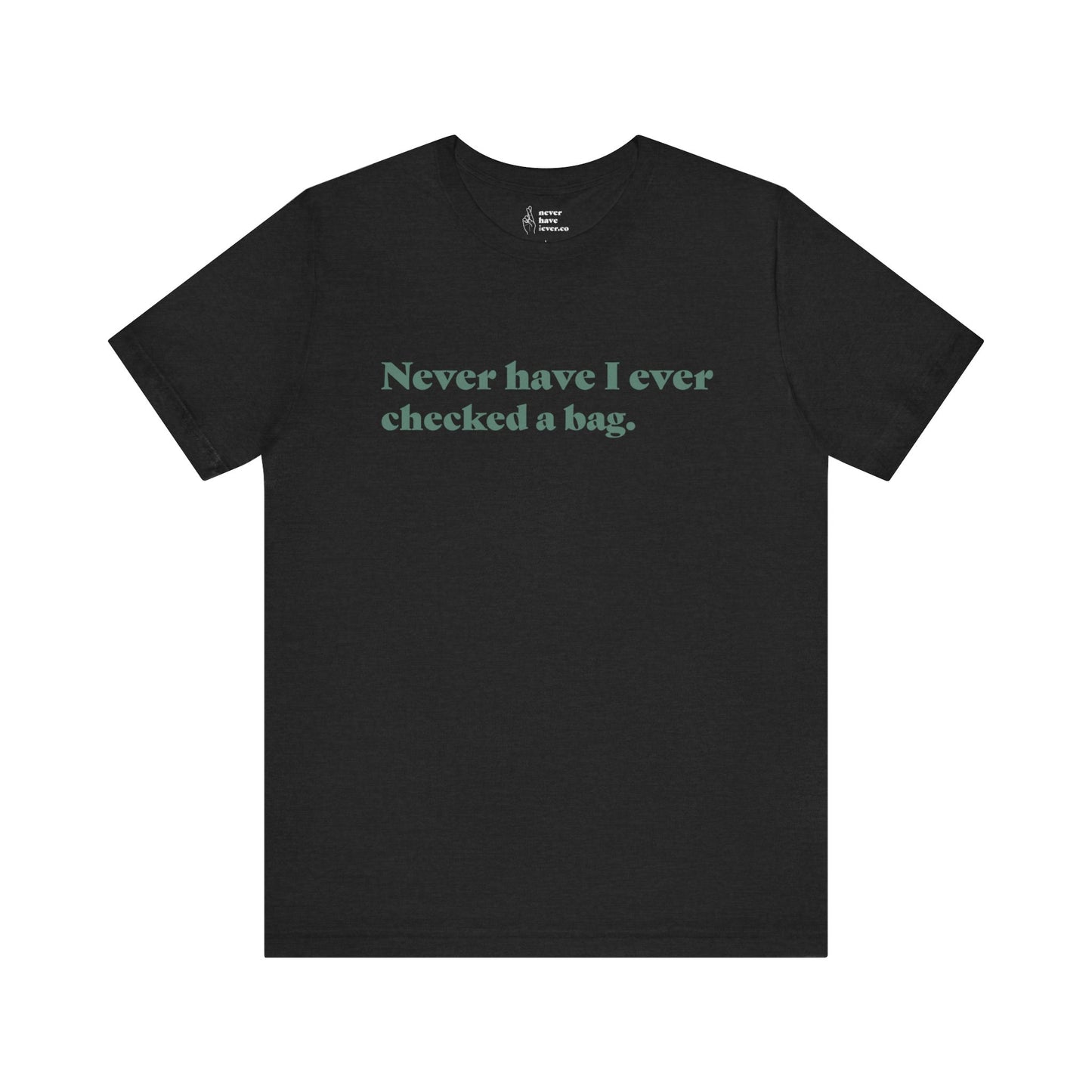 "Never have I ever checked a bag." Truth Tee