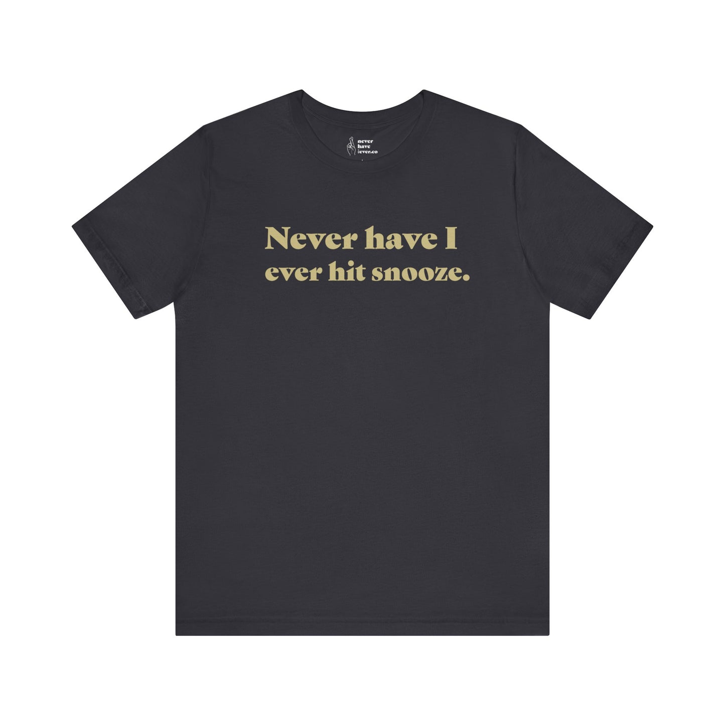 "Never have I ever hit snooze." Truth Tee