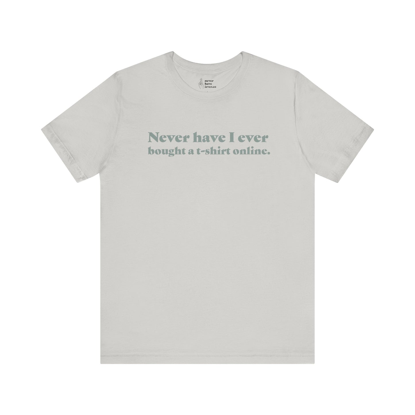 "Never have I ever bought a t-shirt online." Lie Tee