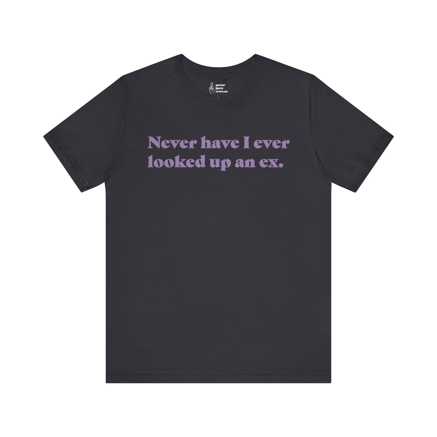 "Never have I ever looked up an ex." Lie Tee