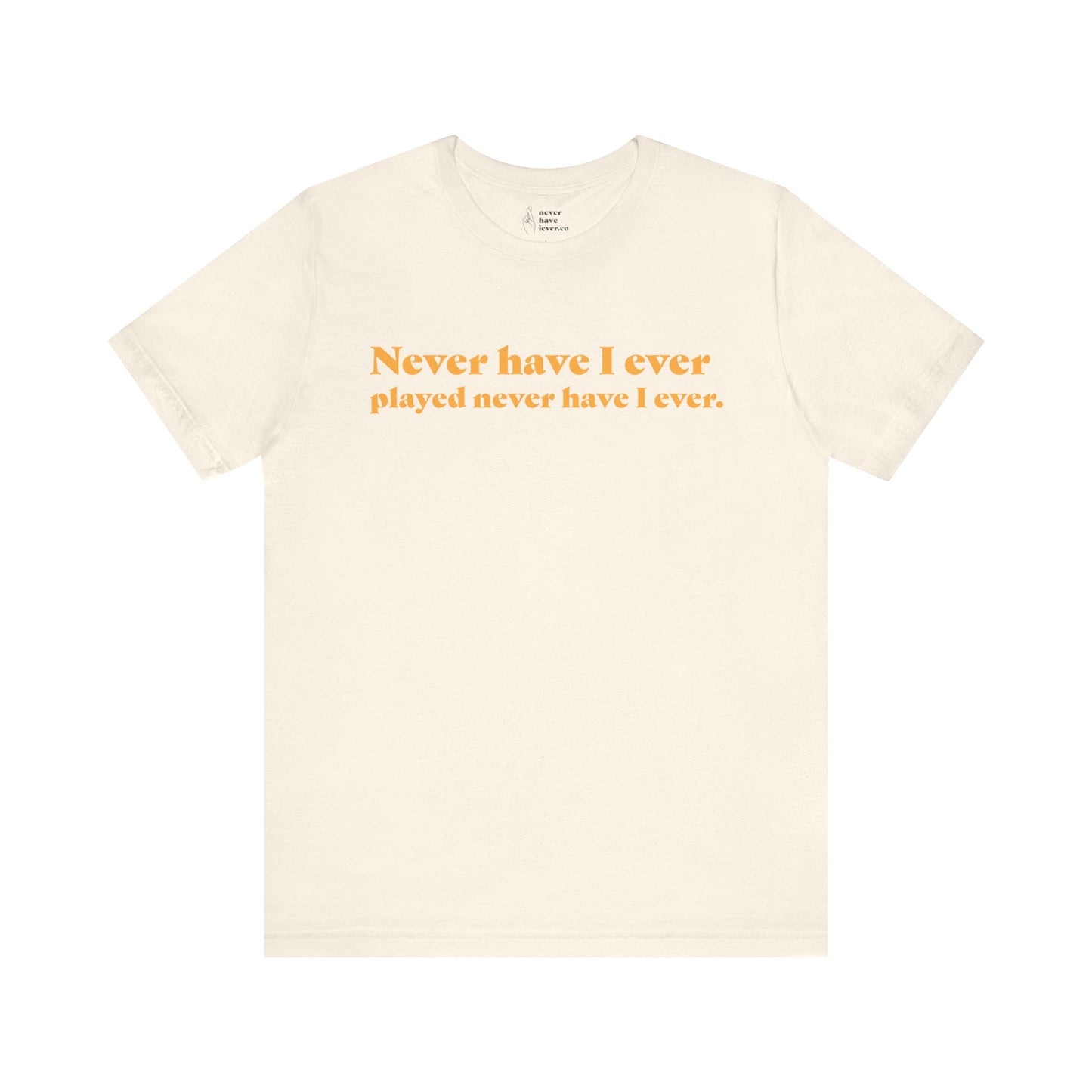 "Never have I ever played never have I ever." Truth Tee