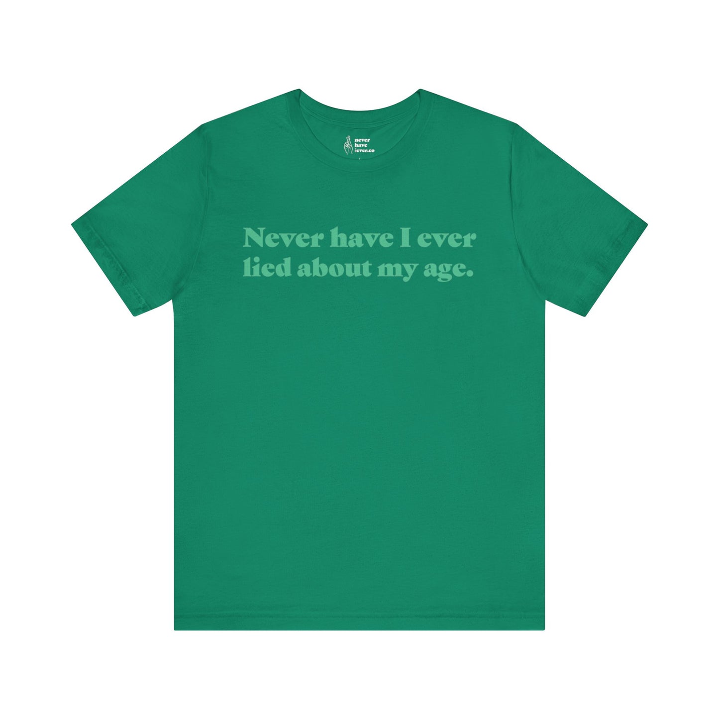 "Never have I ever lied about my age." Lie Tee