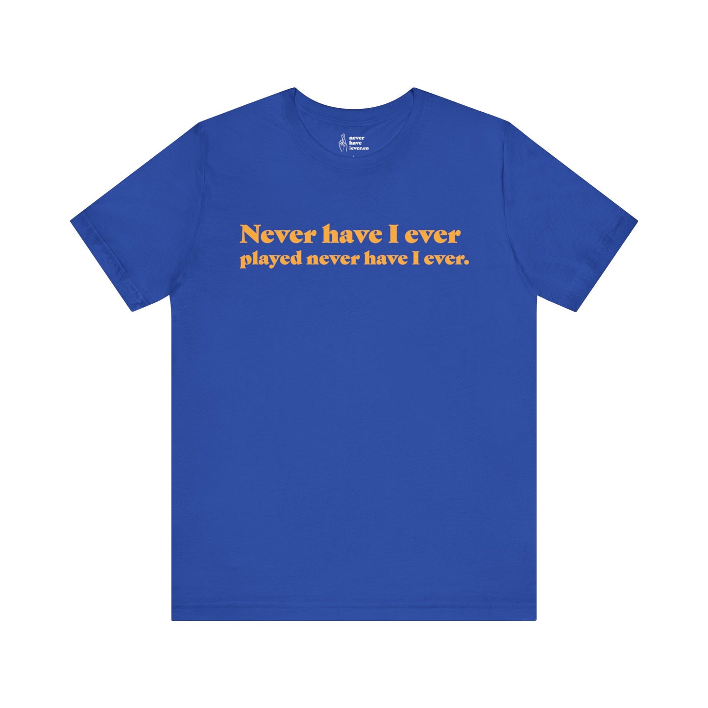"Never have I ever played never have I ever." Lie Tee