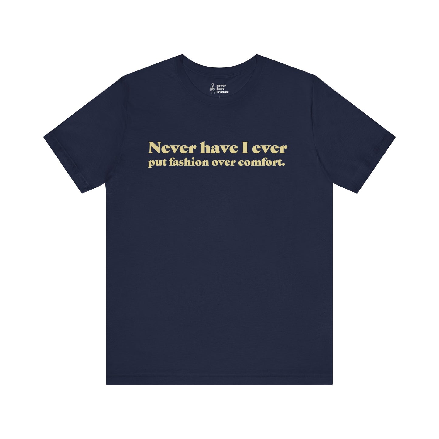 "Never have I ever put fashion over comfort." Truth Tee