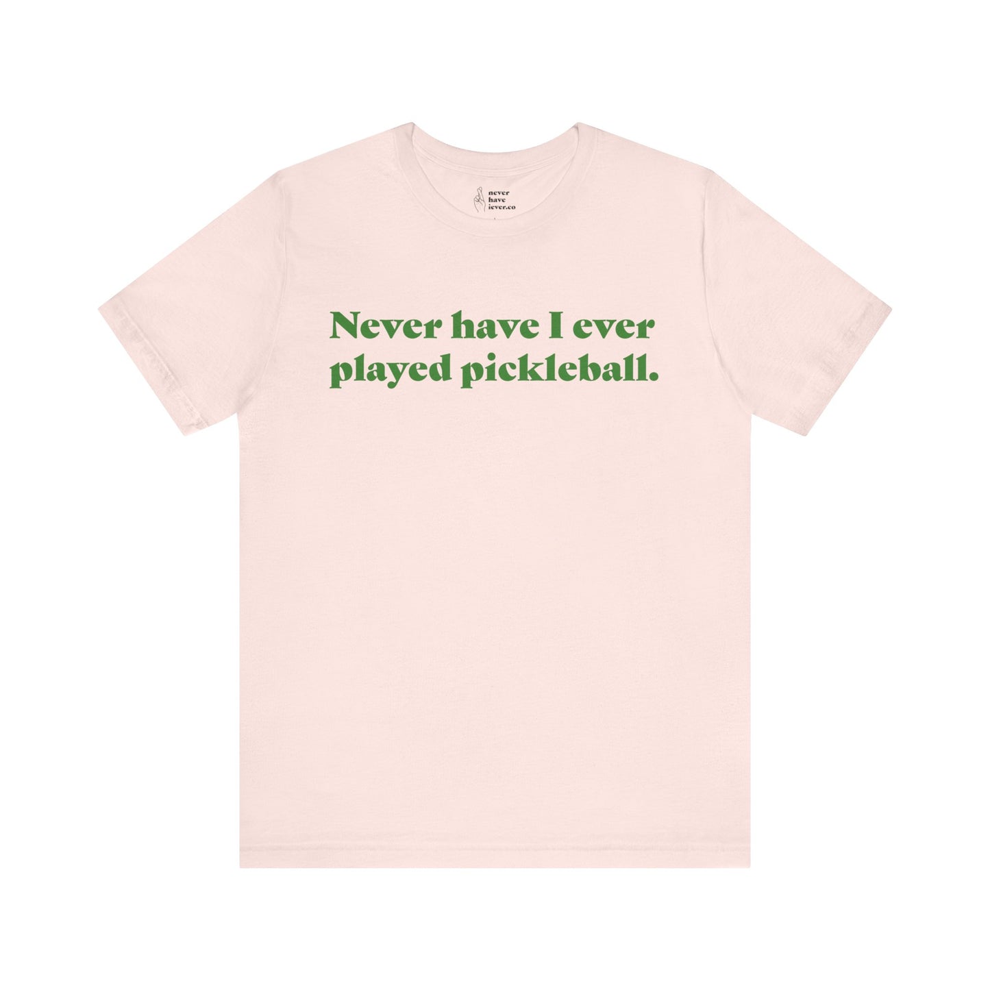 "Never have I ever played pickleball." Lie Tee