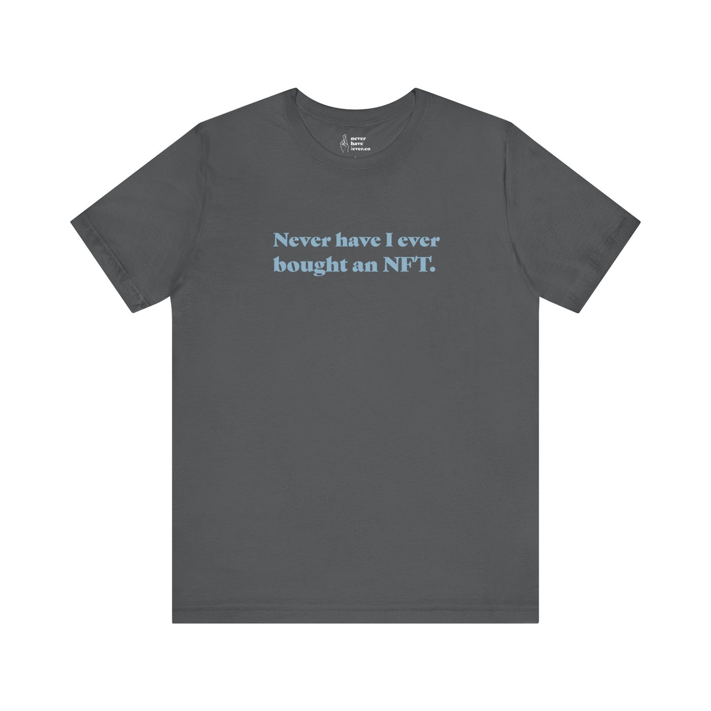 "Never have I ever bought an NFT." Truth Tee