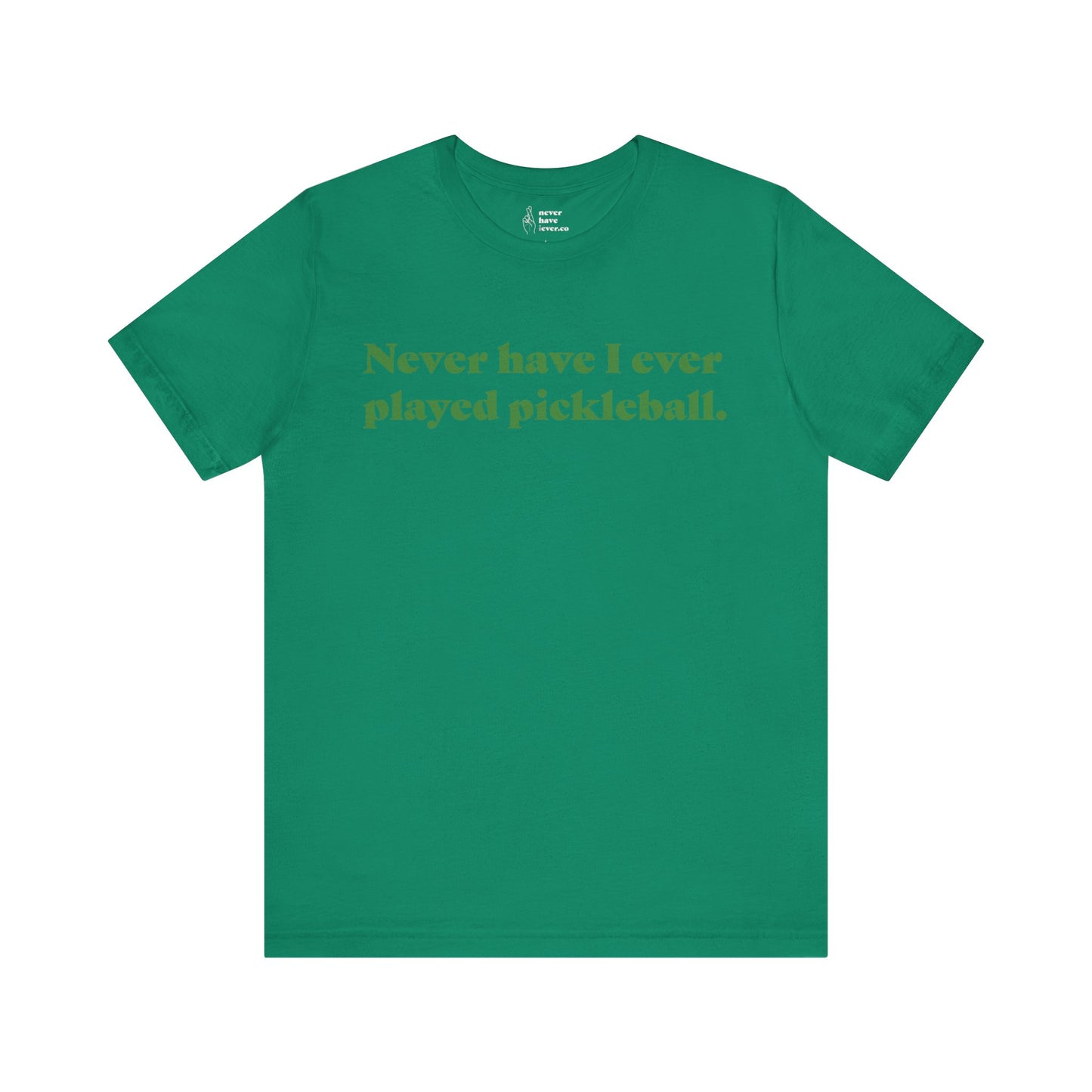"Never have I ever played pickleball." Truth Tee