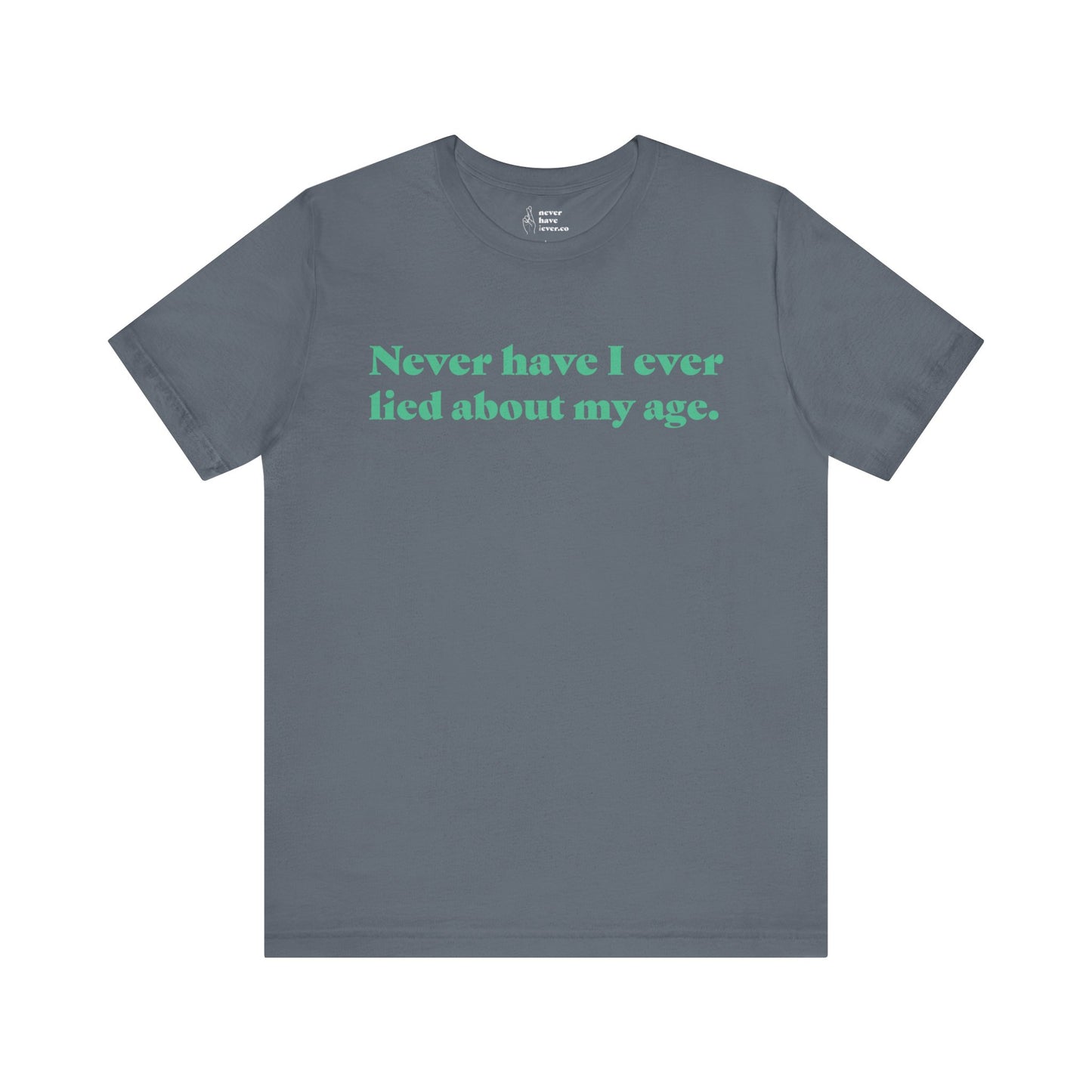"Never have I ever lied about my age." Truth Tee