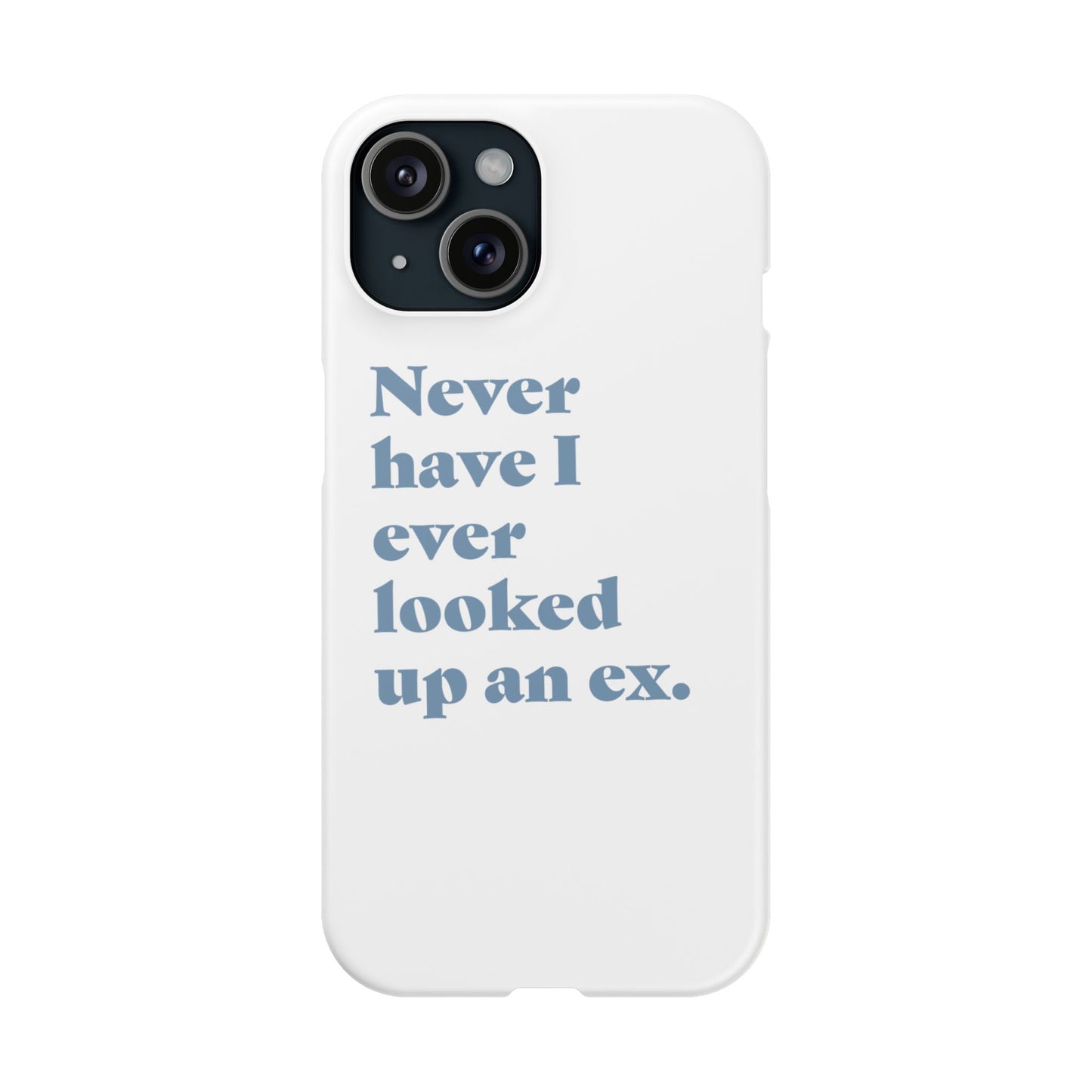 "Never have I ever looked up an ex." Truth Phone Case