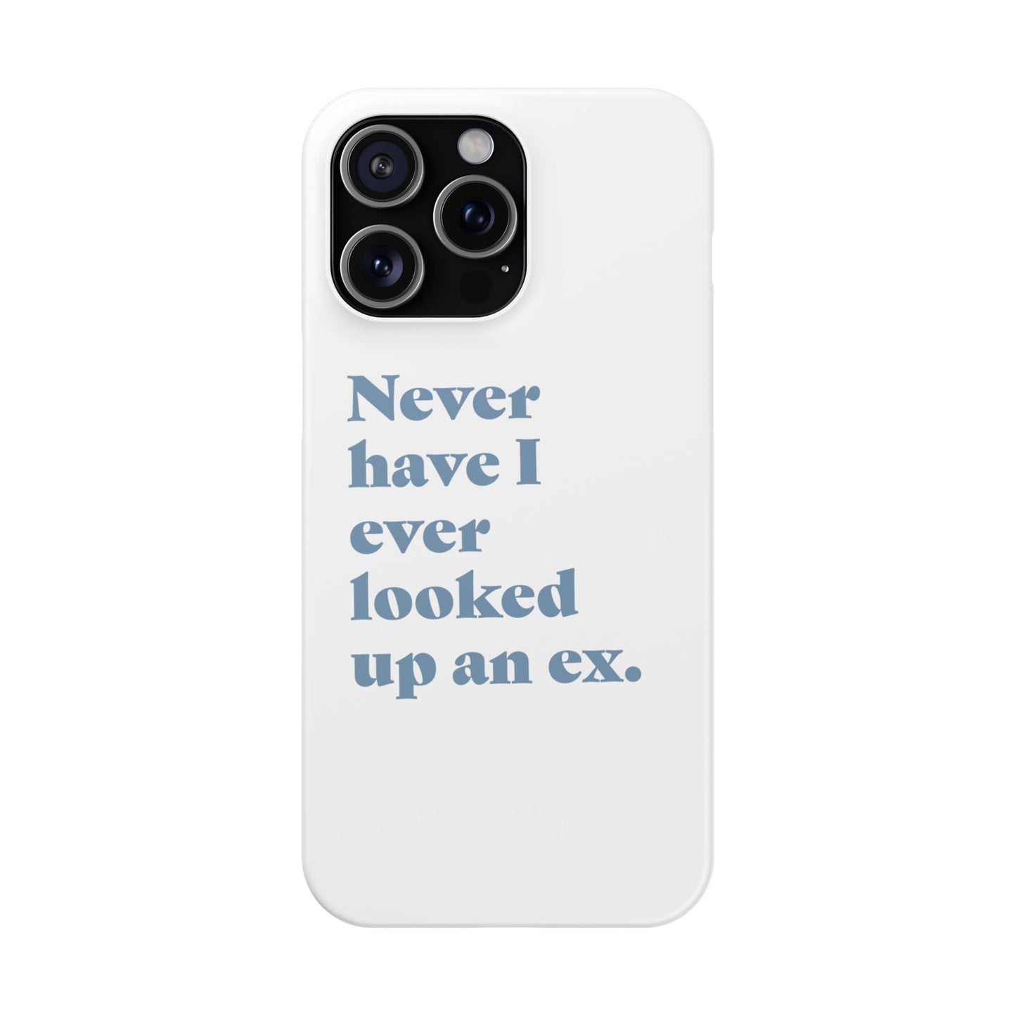 "Never have I ever looked up an ex." Truth Phone Case
