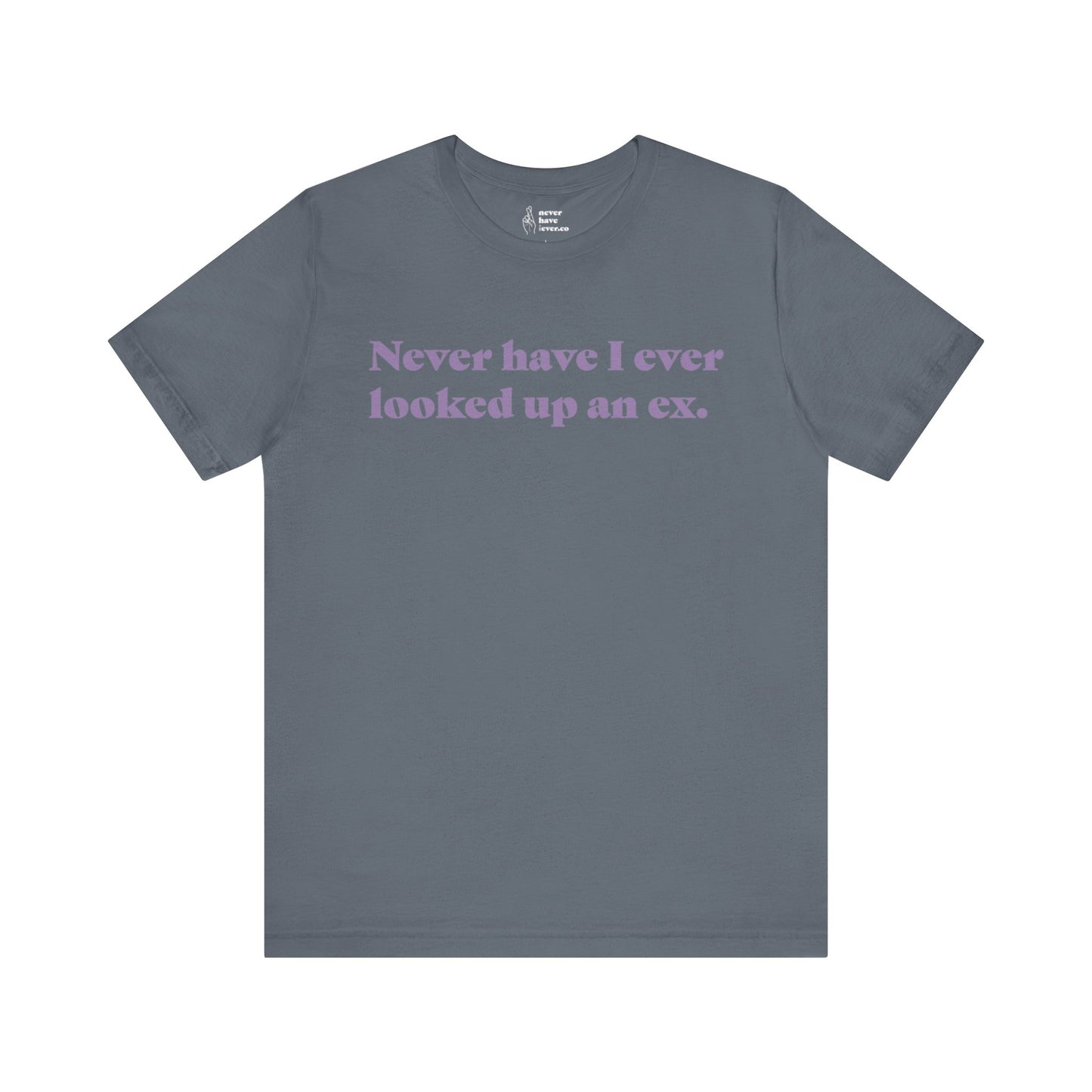 "Never have I ever looked up an ex." Lie Tee