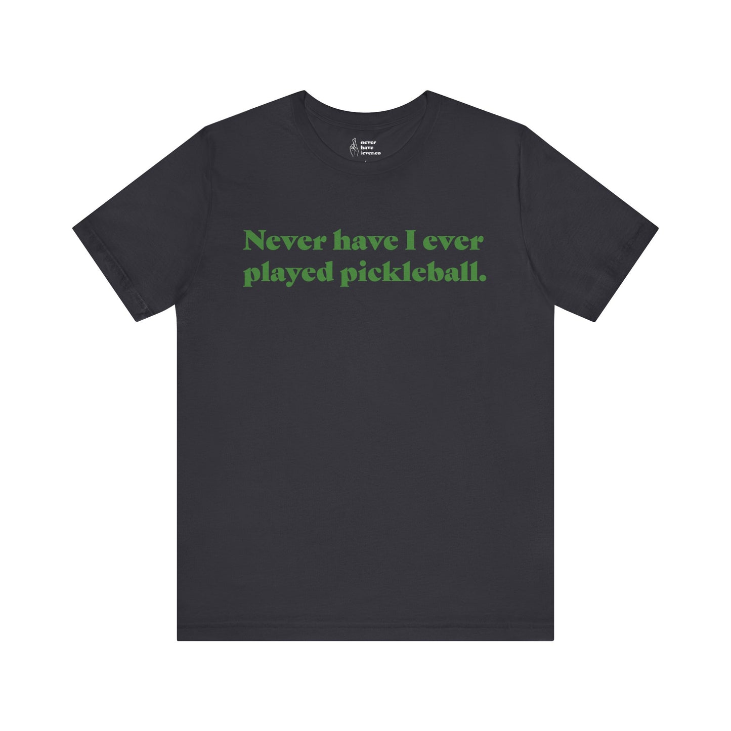 "Never have I ever played pickleball." Truth Tee