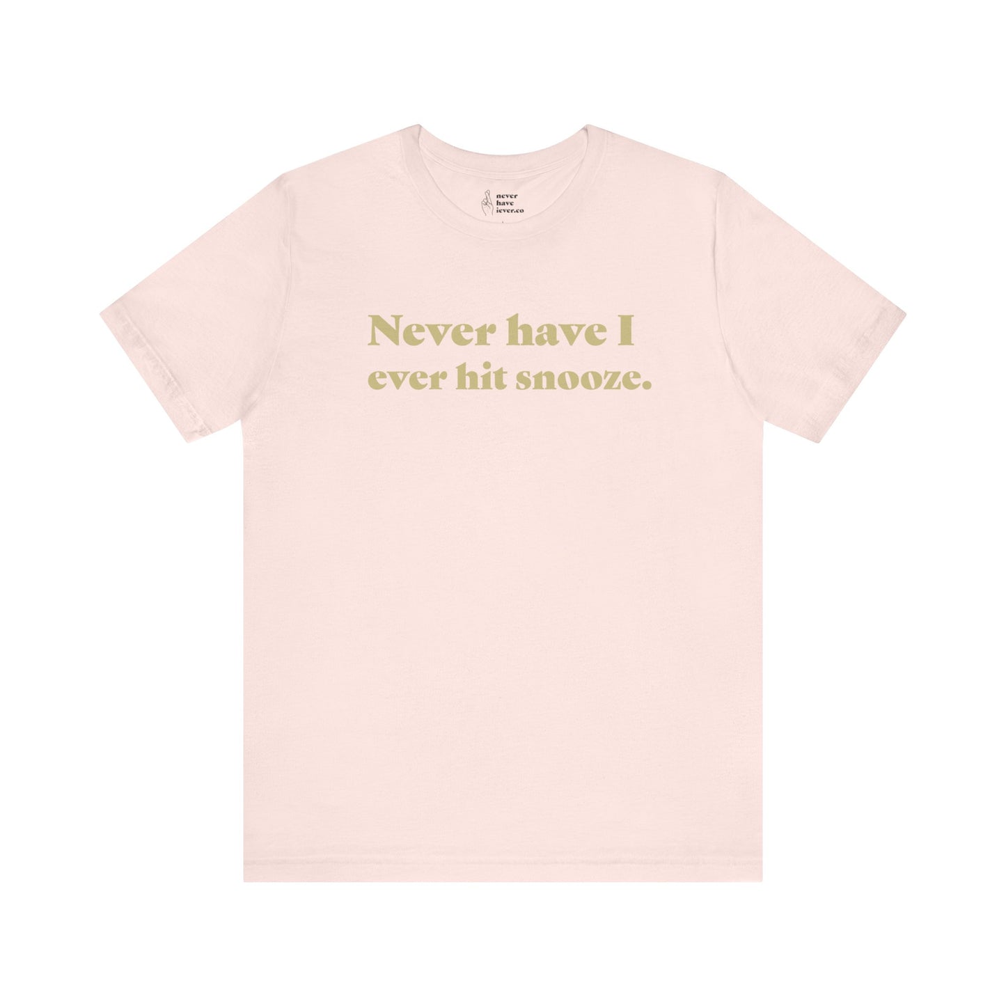 "Never have I ever hit snooze." Lie Tee