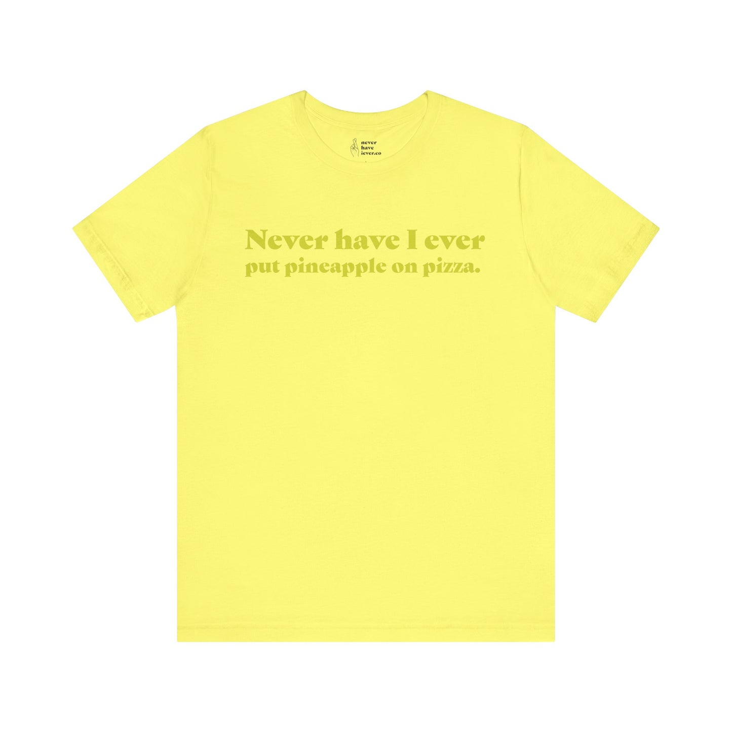 "Never have I ever put pineapple on pizza." Lie Tee