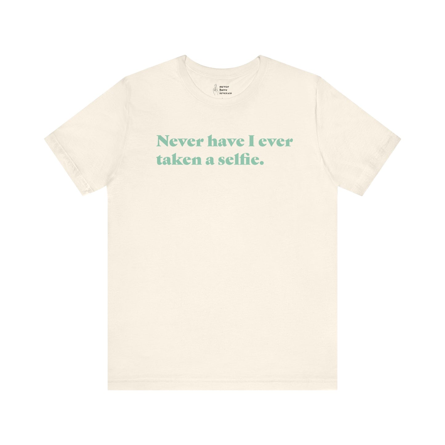 "Never have I ever taken a selfie." Lie Tee