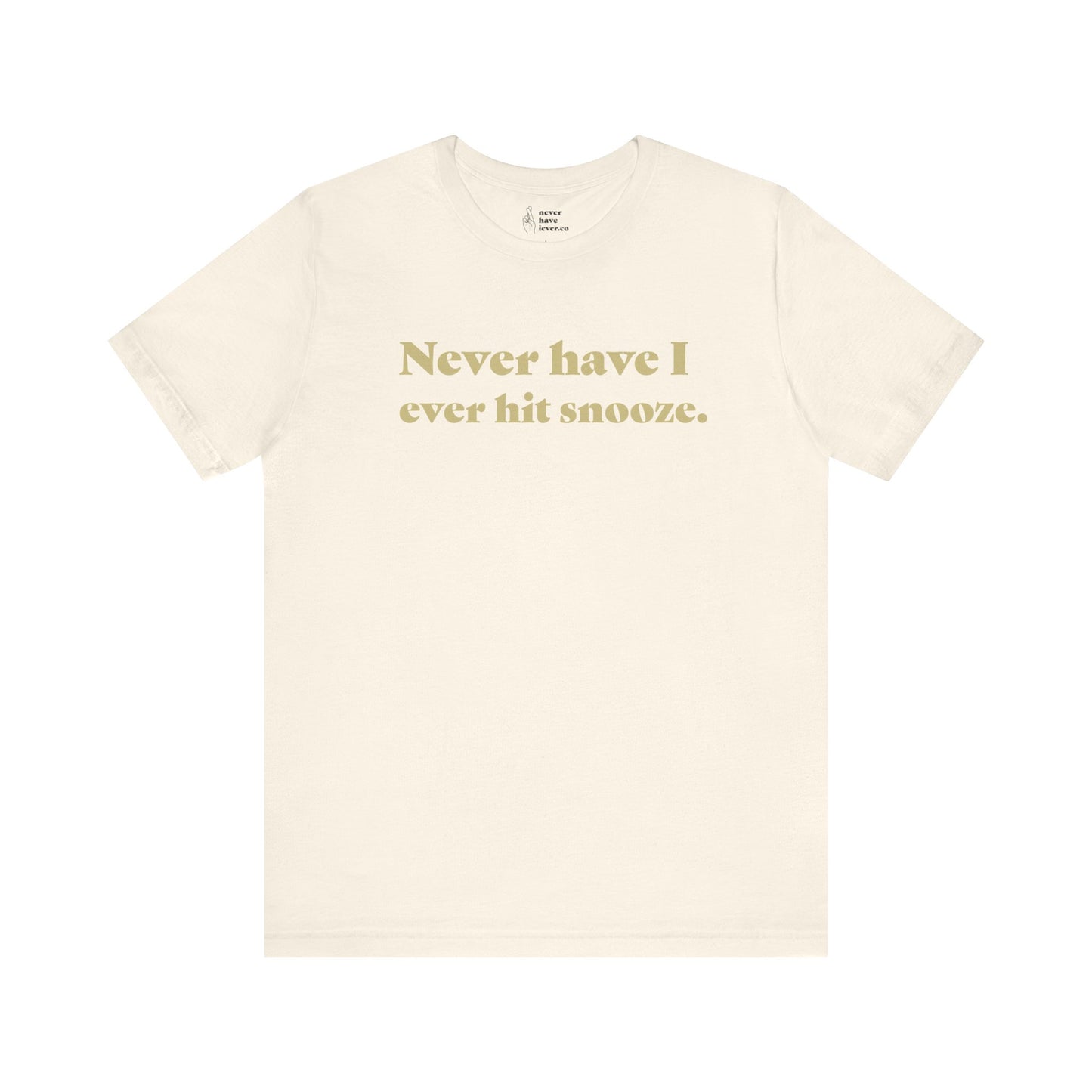 "Never have I ever hit snooze." Lie Tee