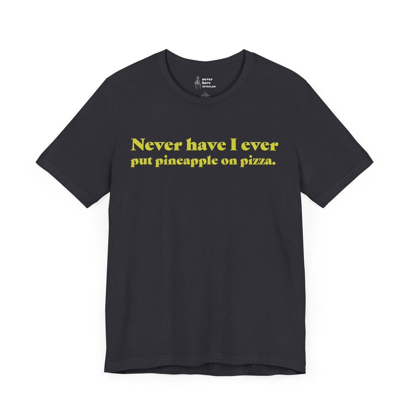 "Never have I ever put pineapple on pizza." Truth Tee