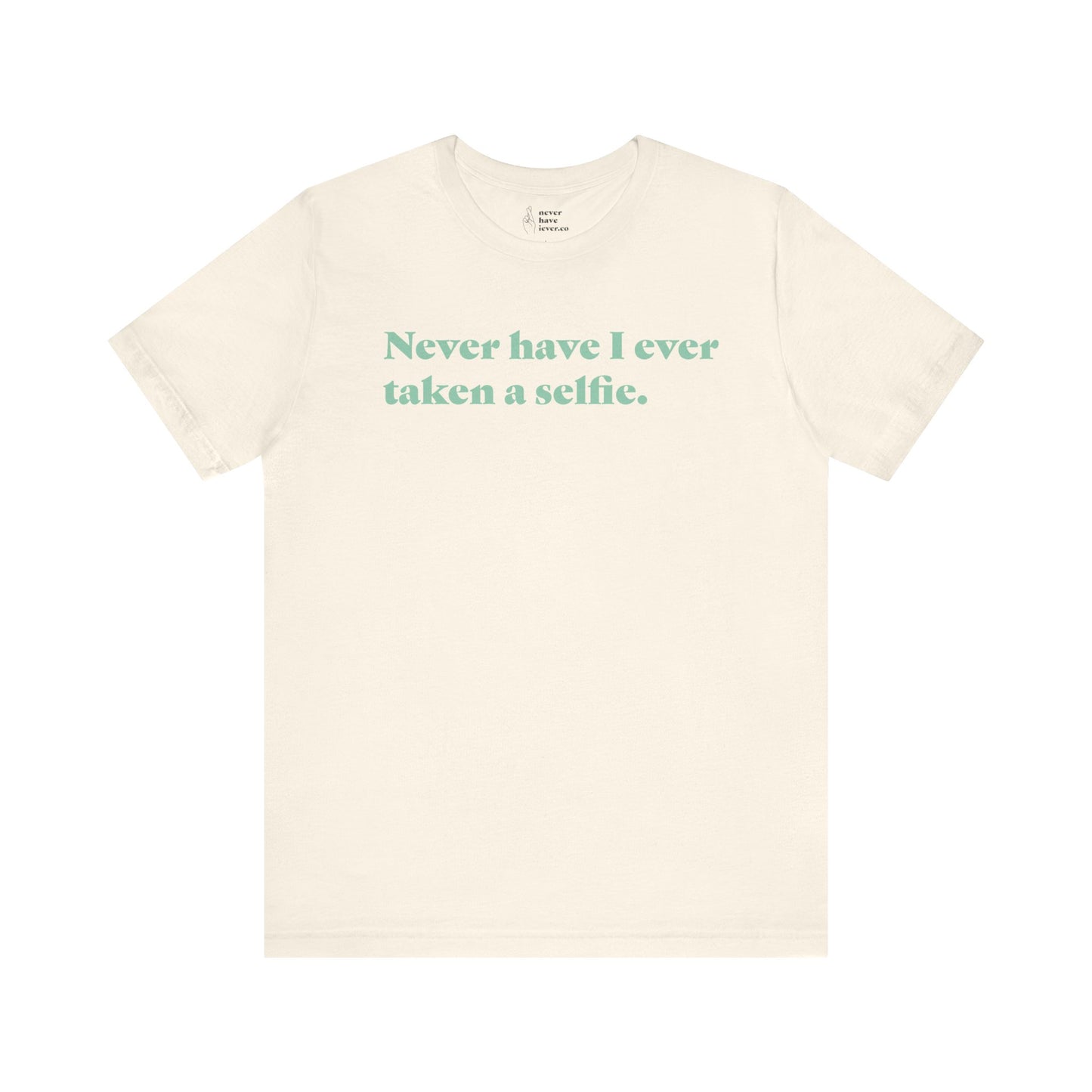 "Never have I ever taken a selfie." Truth Tee
