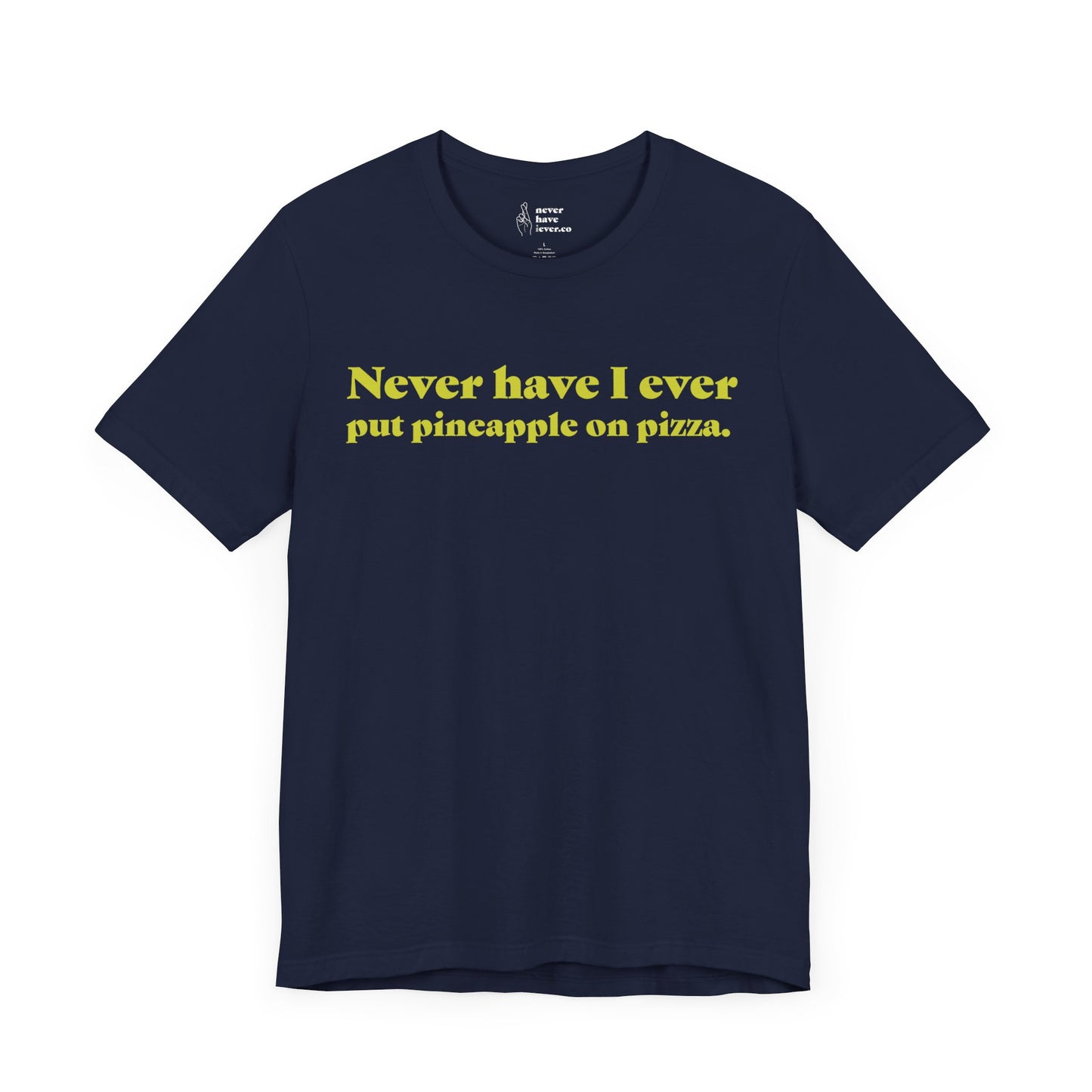 "Never have I ever put pineapple on pizza." Truth Tee