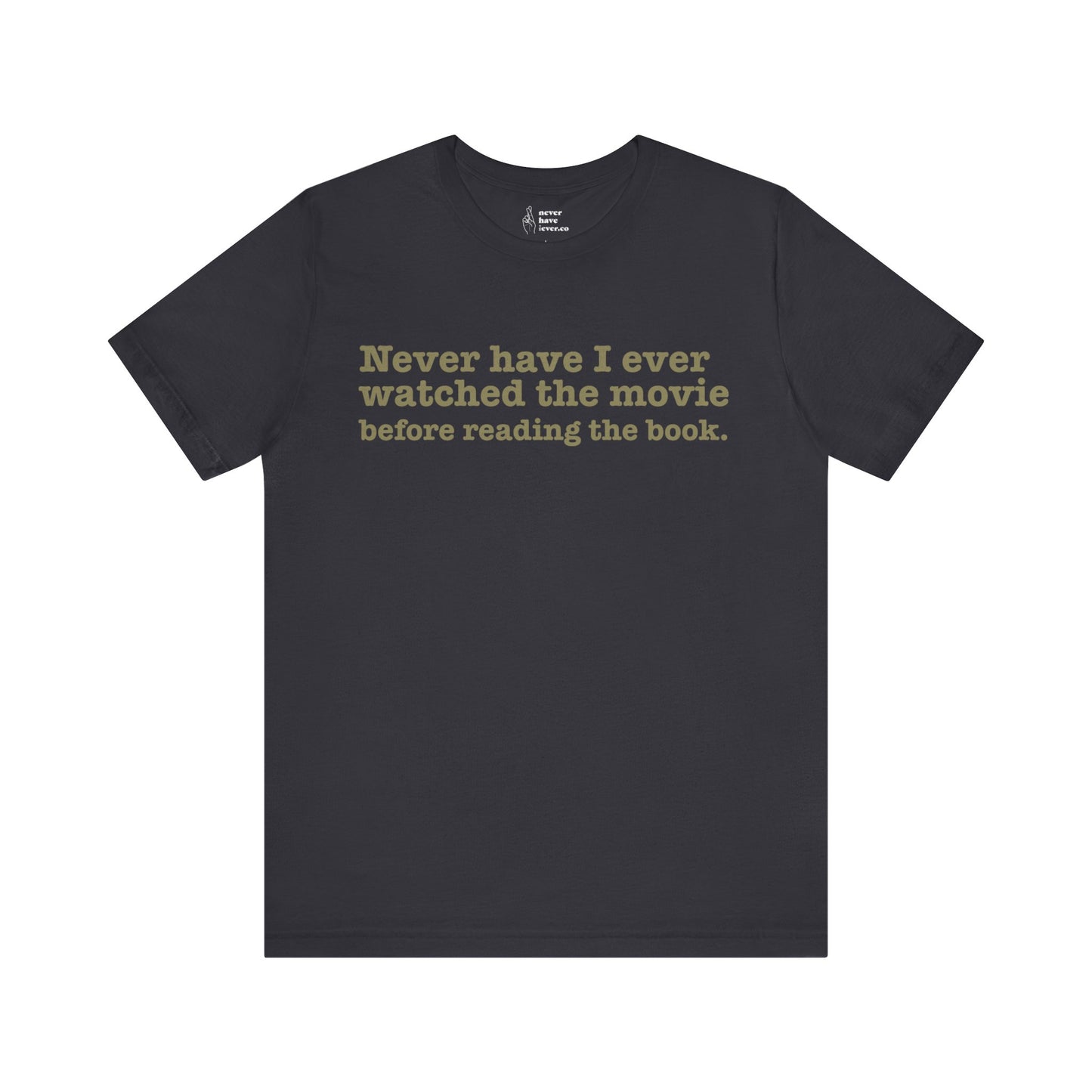 "Never have I ever watched the movie before reading the book." Truth Tee