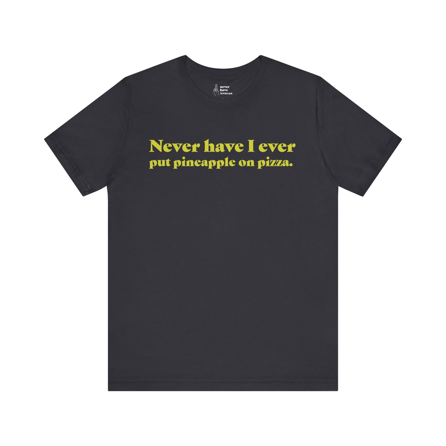 "Never have I ever put pineapple on pizza." Truth Tee