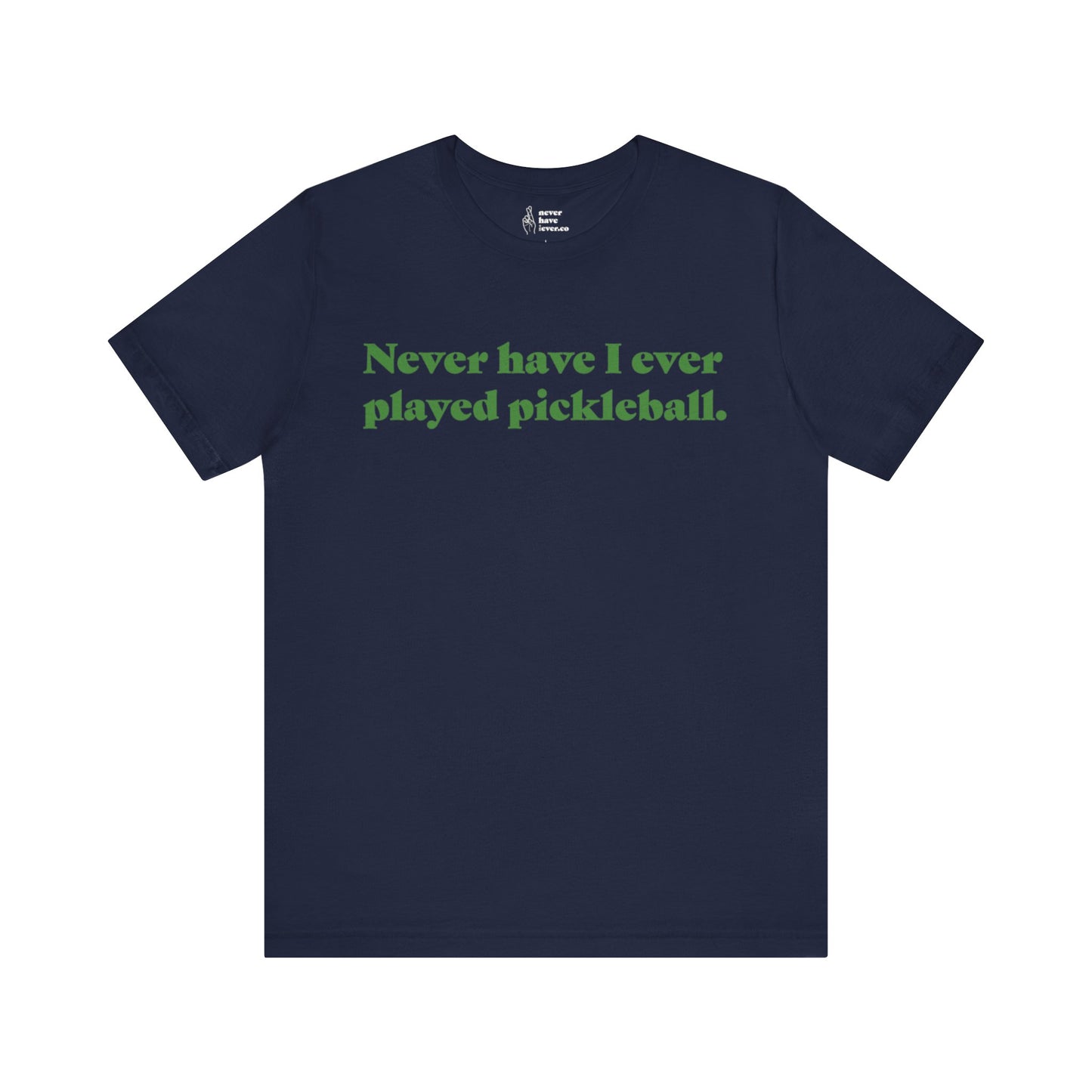 "Never have I ever played pickleball." Lie Tee