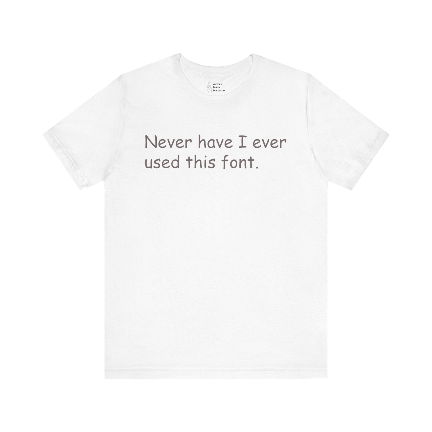 "Never have I ever used this font." Truth Tee