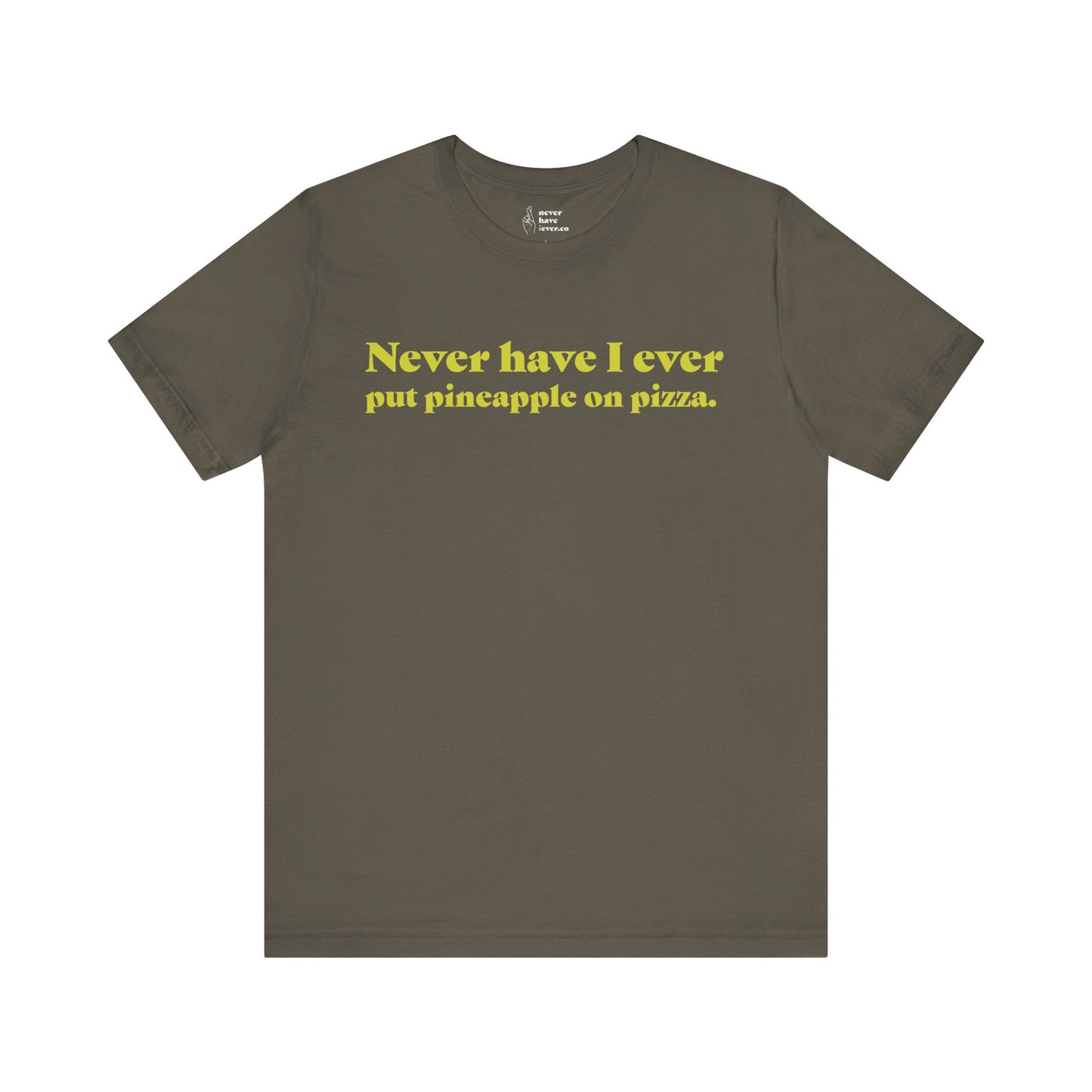 "Never have I ever put pineapple on pizza." Truth Tee