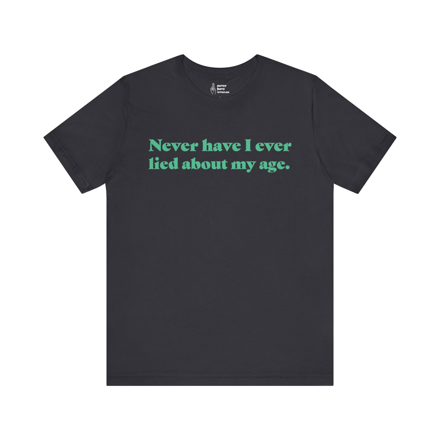 "Never have I ever lied about my age." Lie Tee