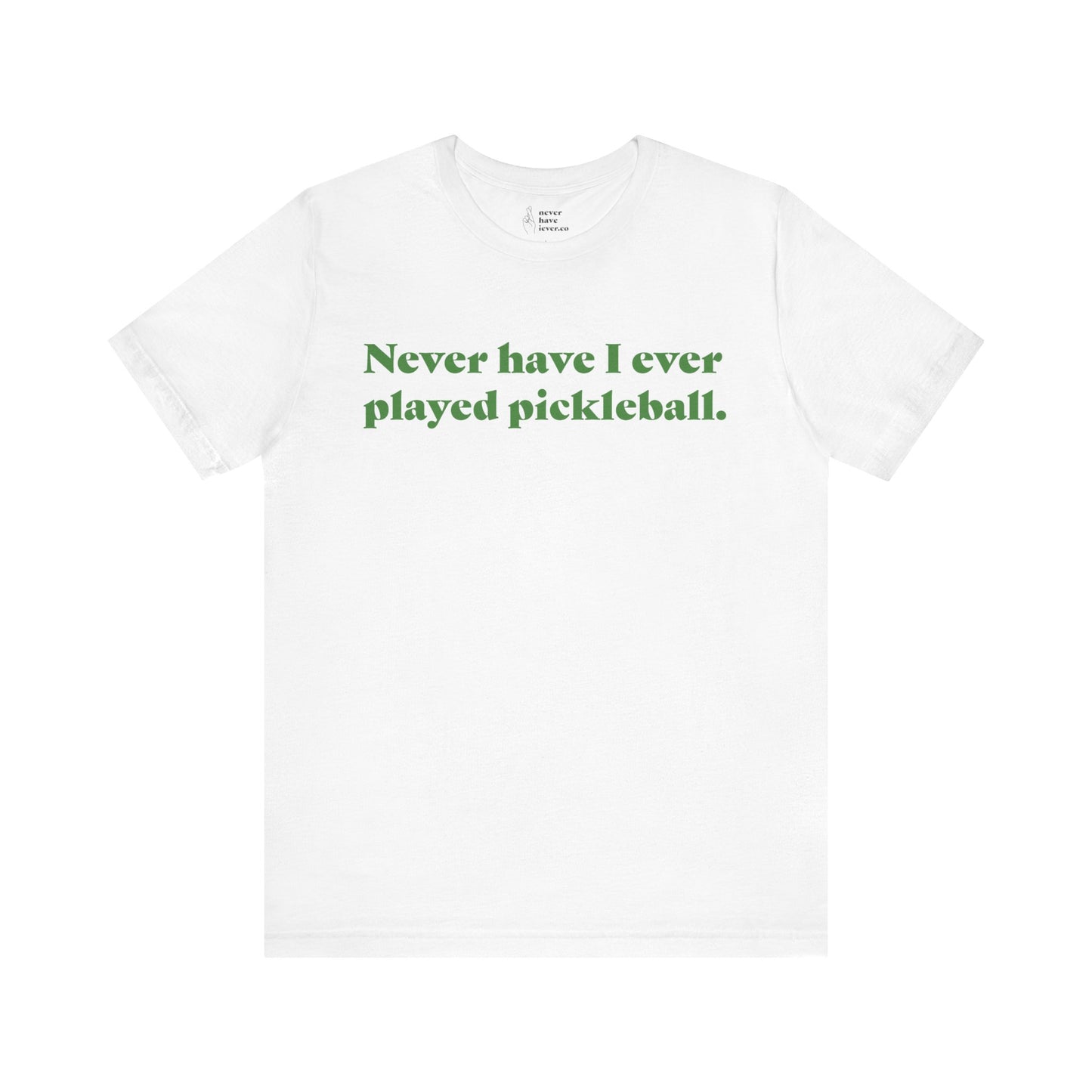 "Never have I ever played pickleball." Truth Tee