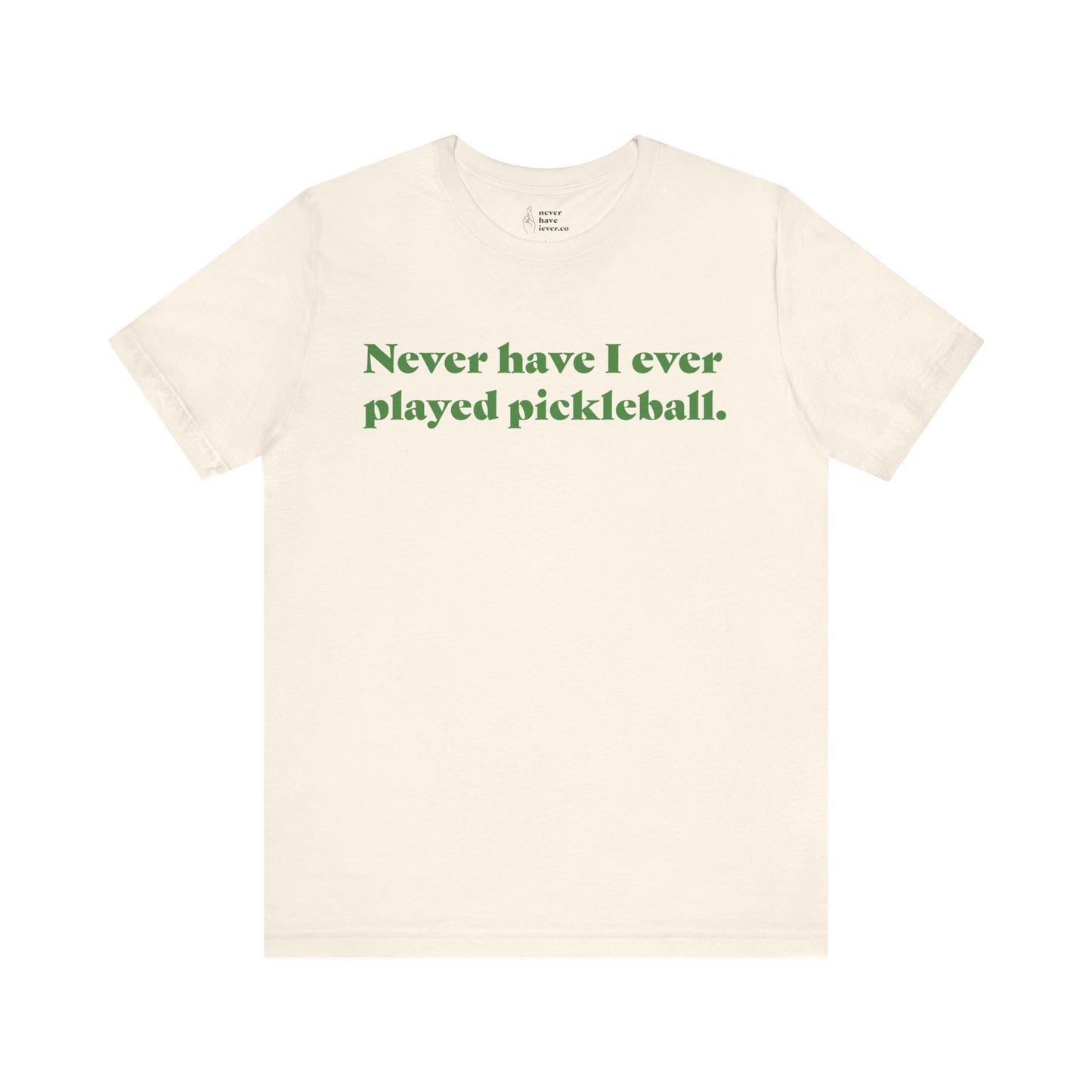 "Never have I ever played pickleball." Truth Tee