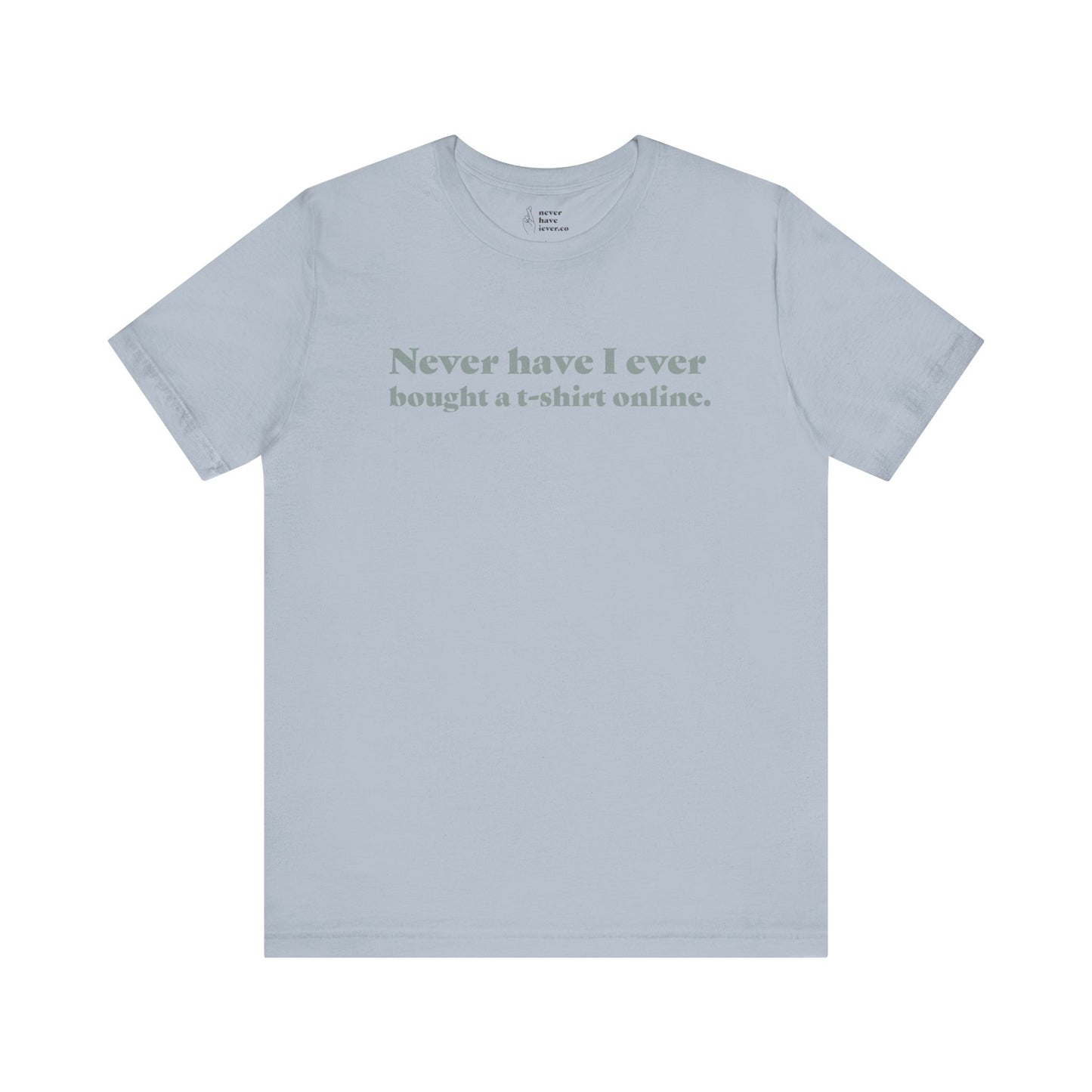"Never have I ever bought a t-shirt online." Truth Tee