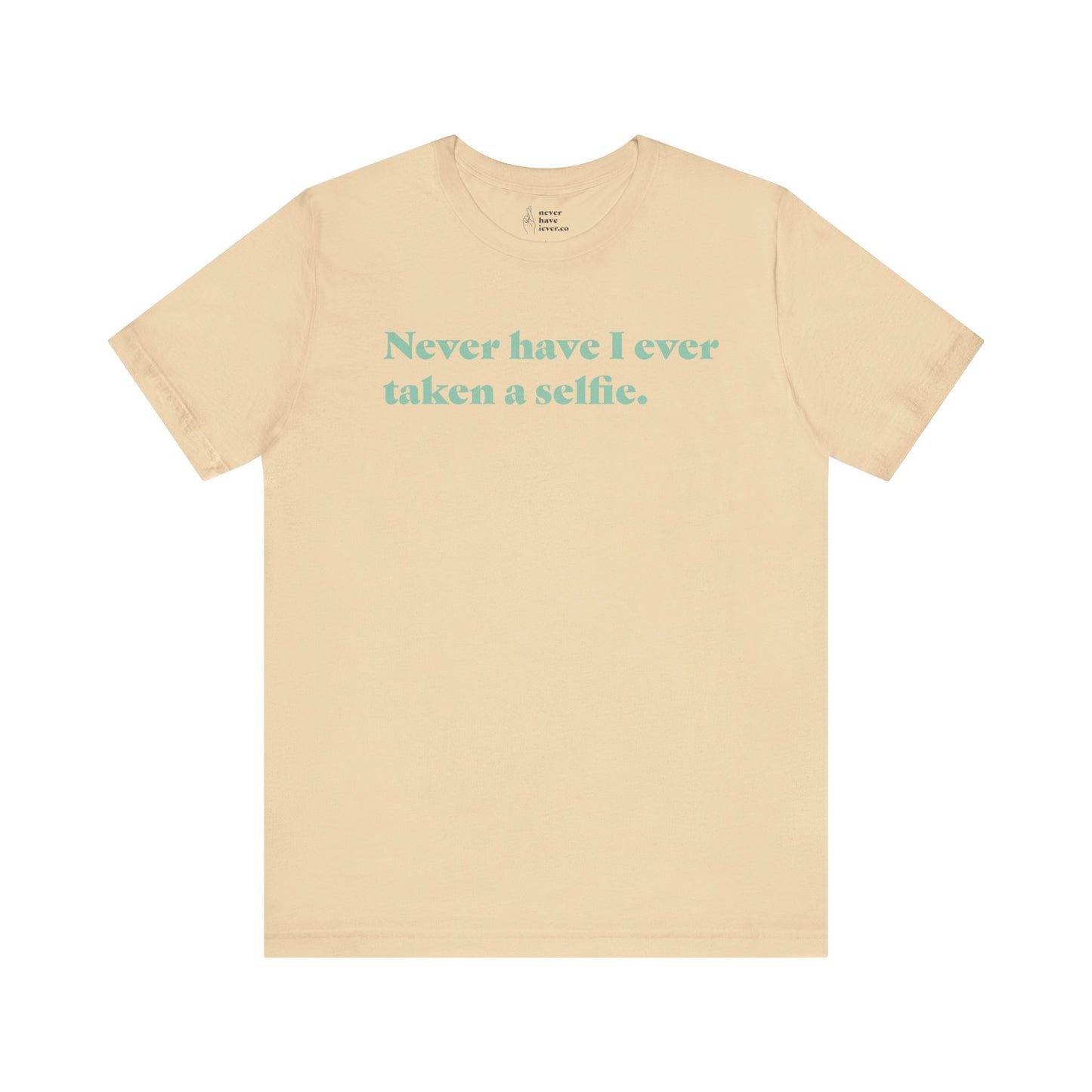 "Never have I ever taken a selfie." Truth Tee