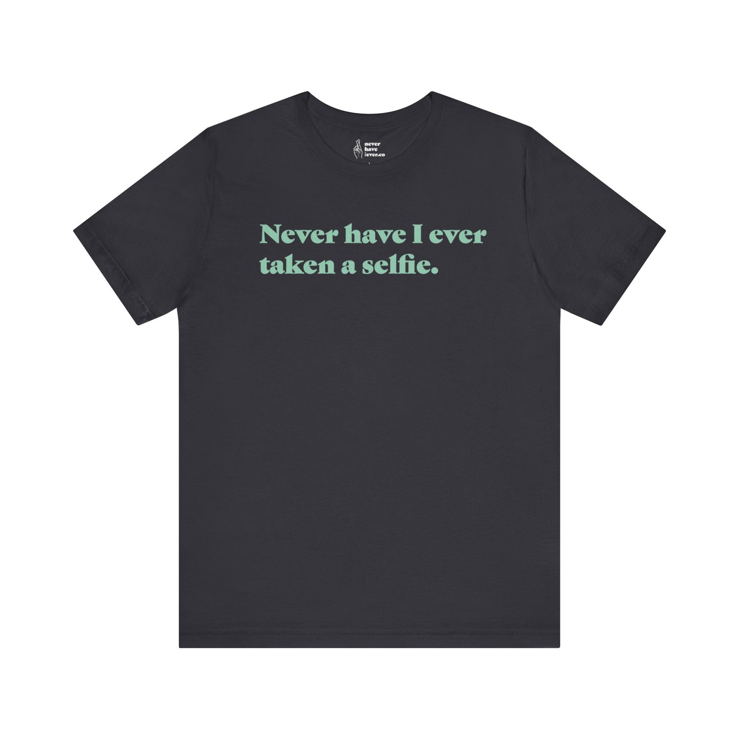 "Never have I ever taken a selfie." Lie Tee