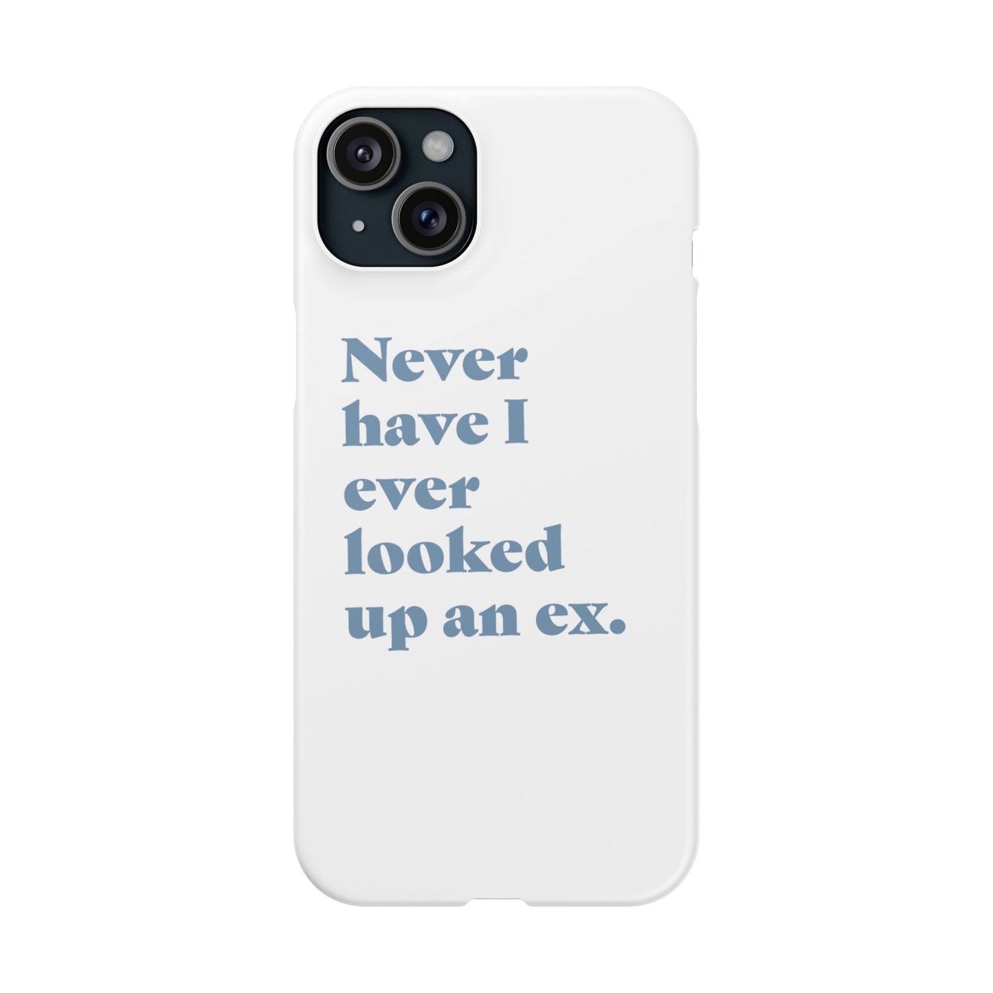 "Never have I ever looked up an ex." Truth Phone Case