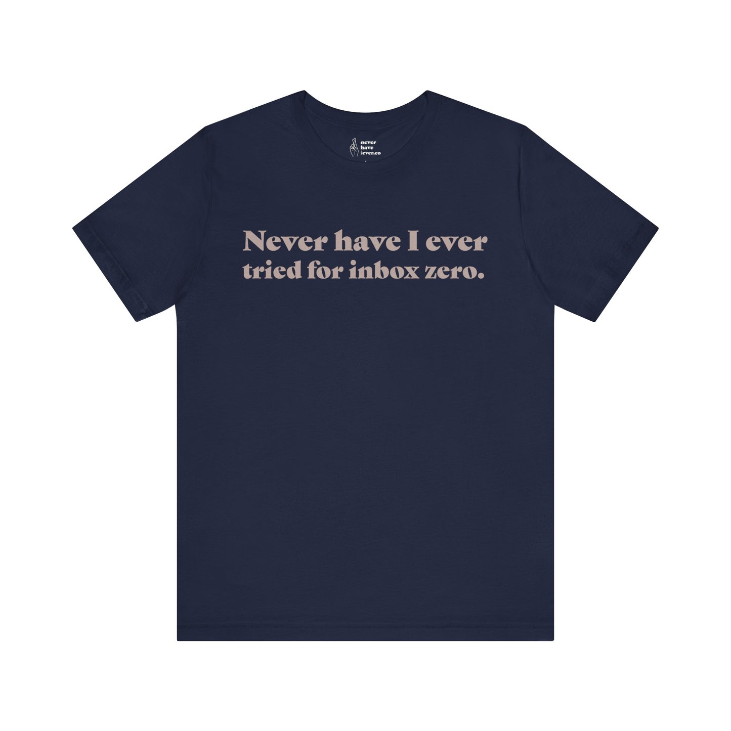 "Never have I ever tried for inbox zero." Truth Tee