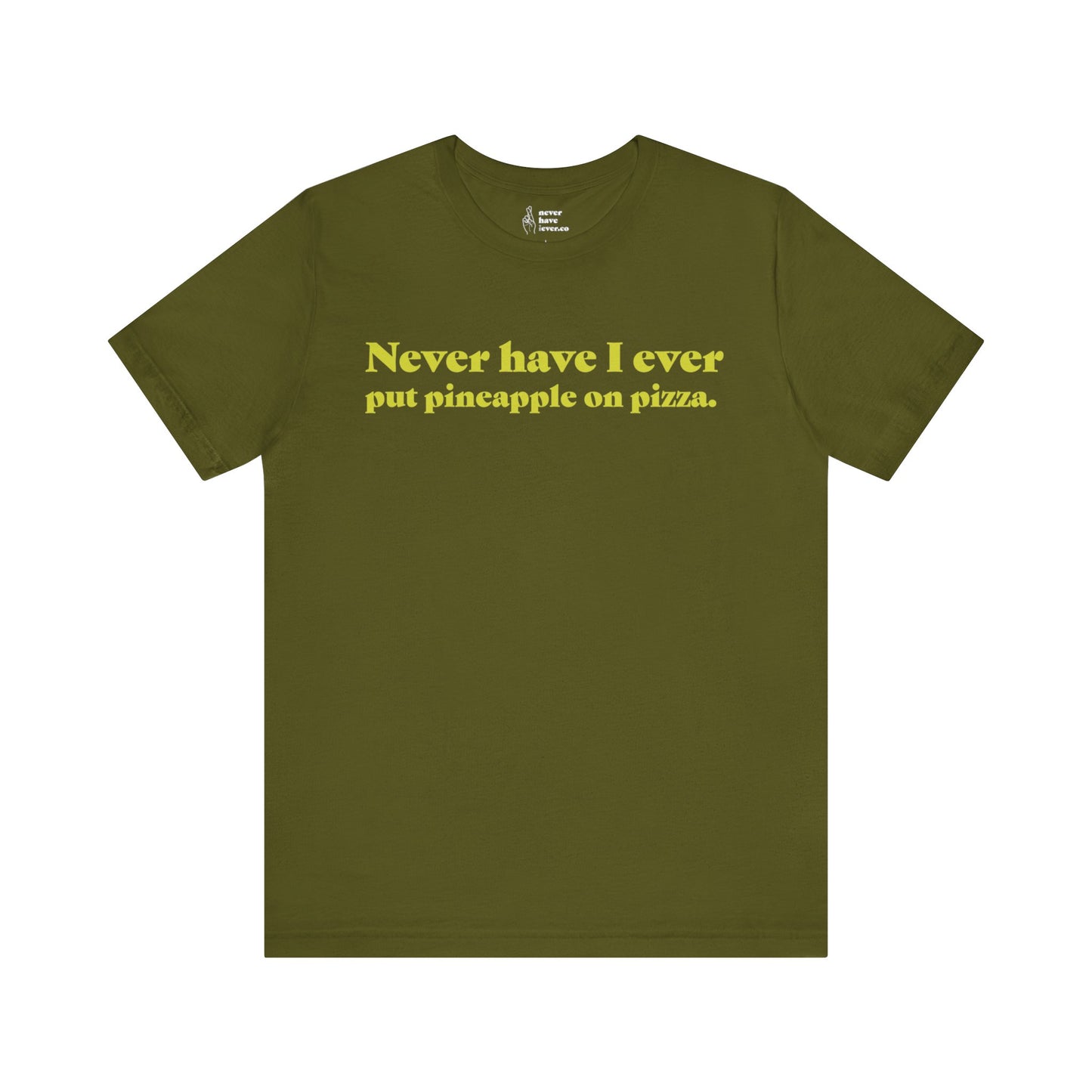 "Never have I ever put pineapple on pizza." Lie Tee