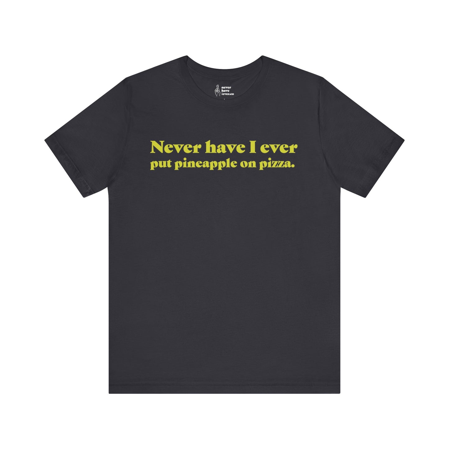 "Never have I ever put pineapple on pizza." Lie Tee