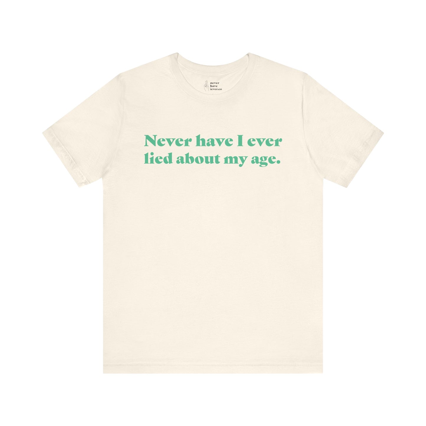 "Never have I ever lied about my age." Truth Tee