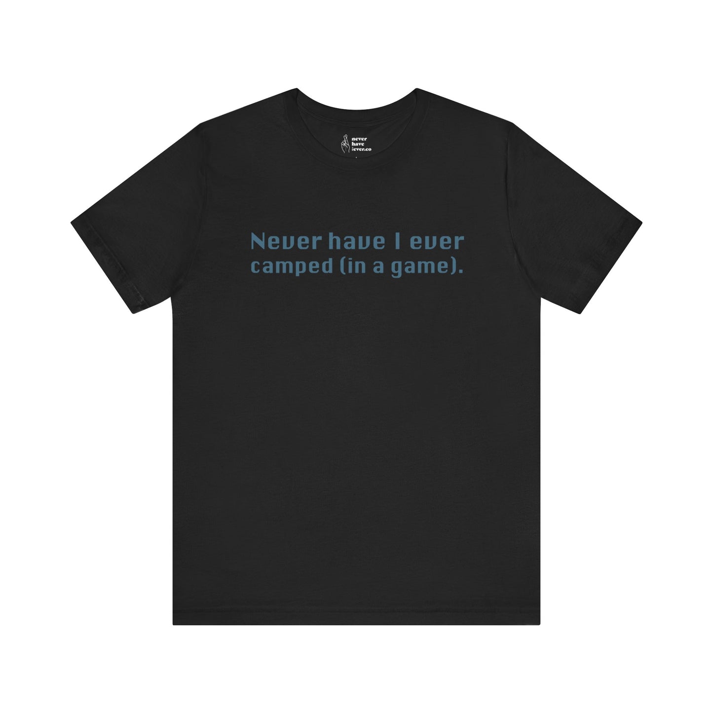 "Never have I ever camped (in a game)." Truth Tee