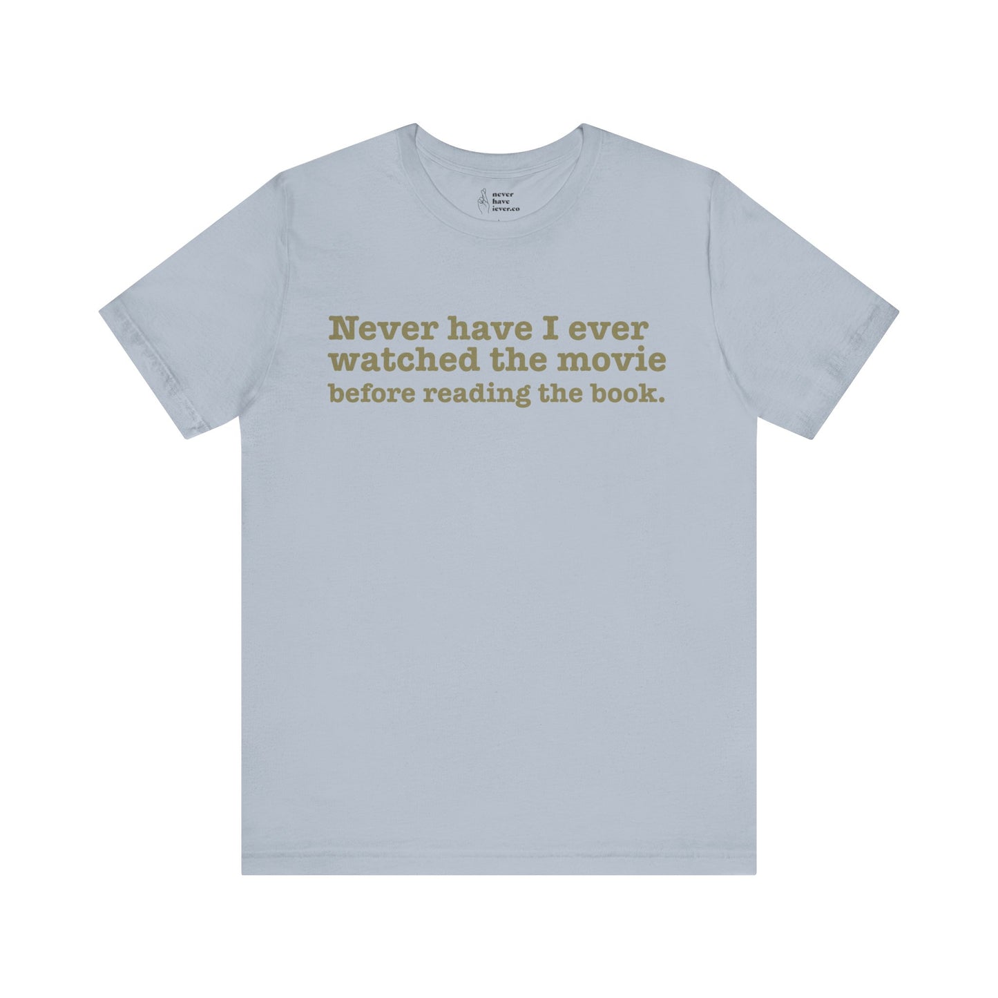 "Never have I ever watched the movie before reading the book." Lie Tee