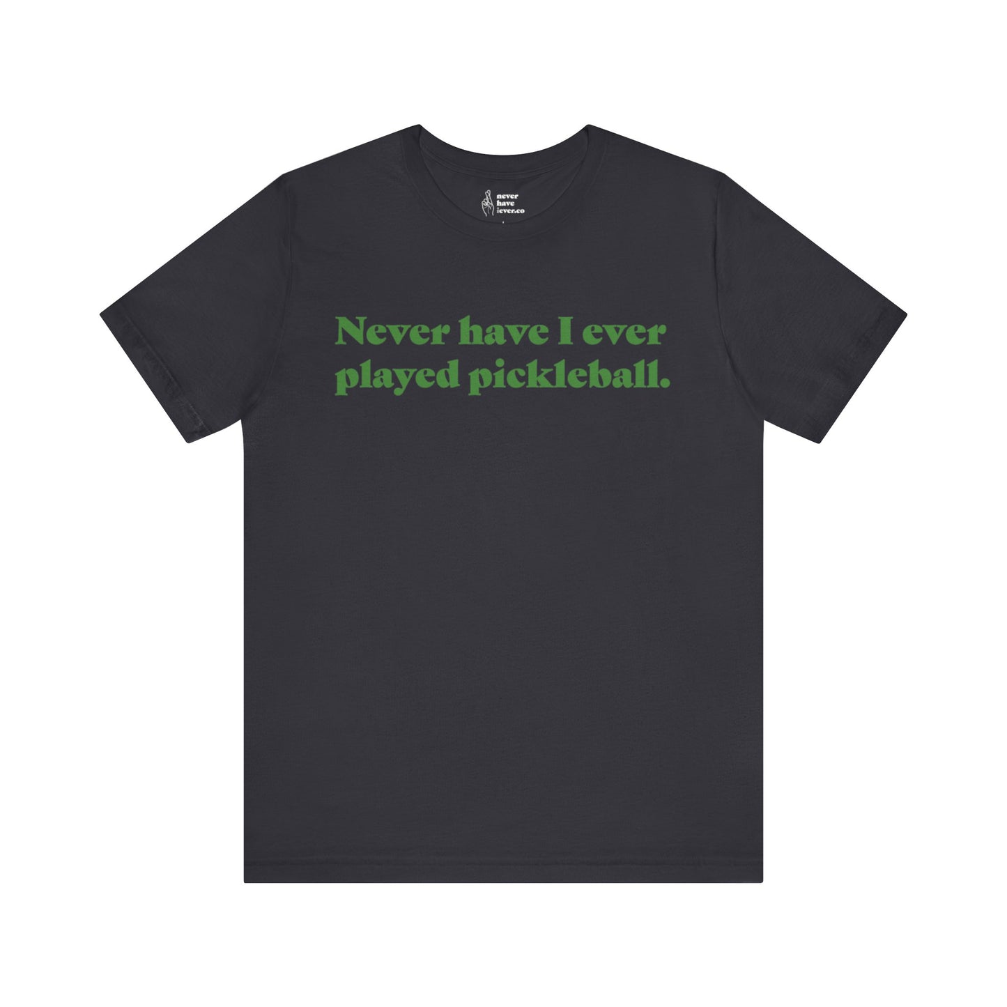 "Never have I ever played pickleball." Lie Tee
