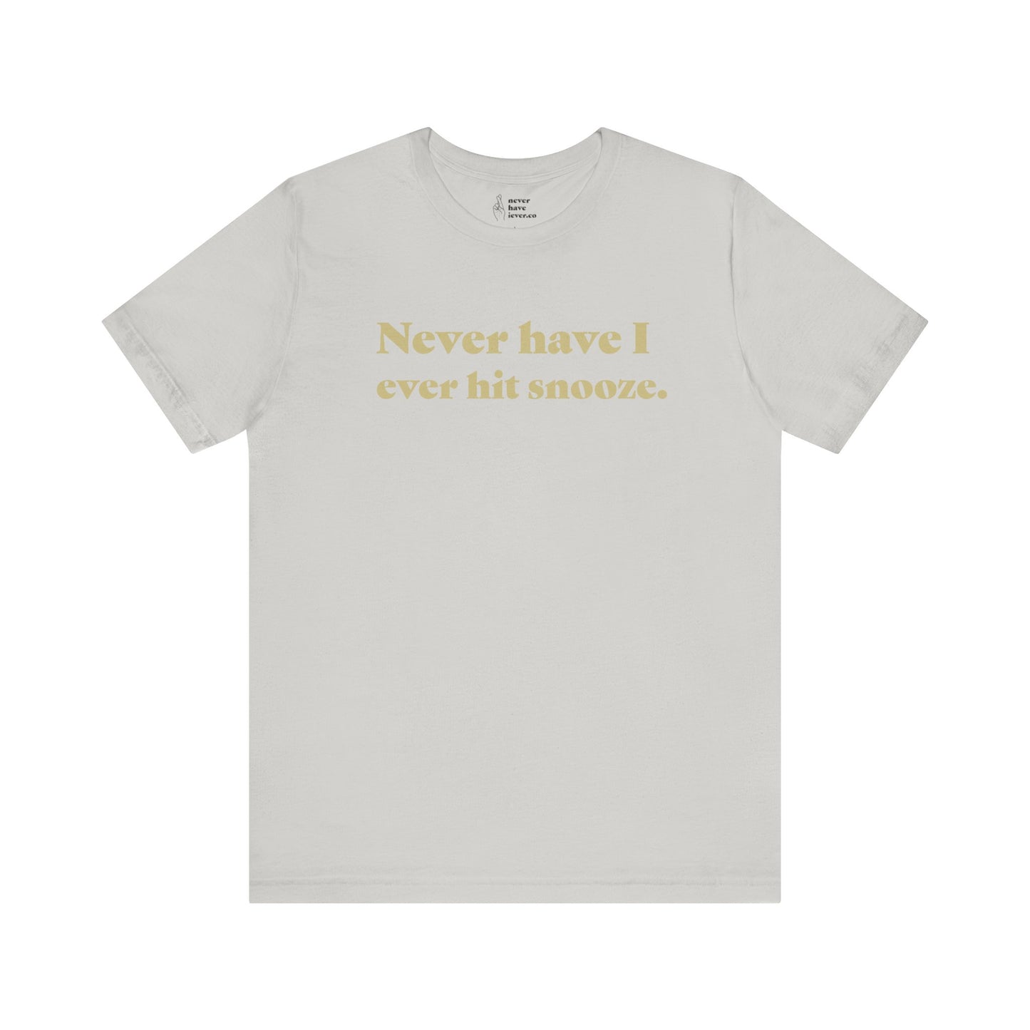 "Never have I ever hit snooze." Lie Tee