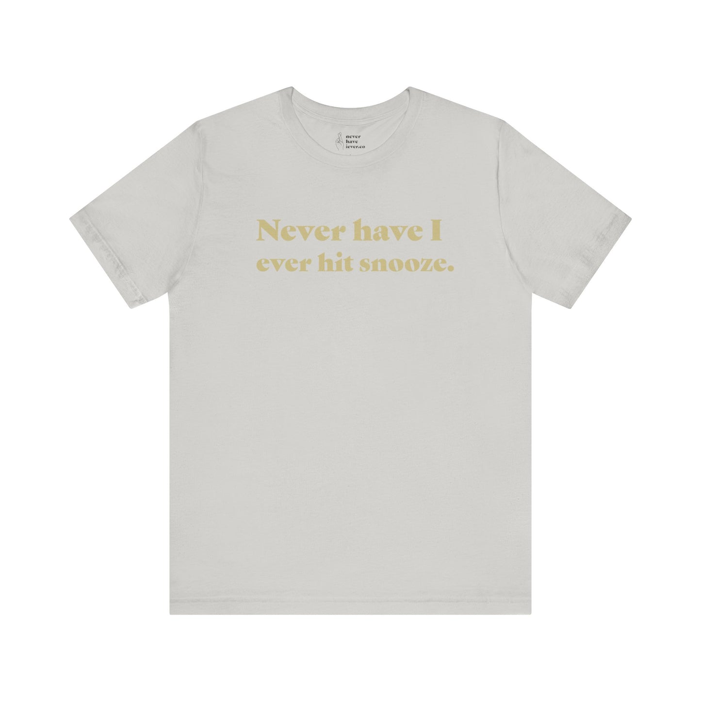 "Never have I ever hit snooze." Truth Tee