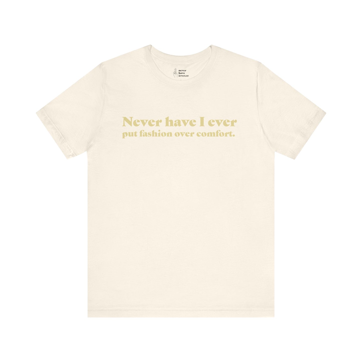 "Never have I ever put fashion over comfort." Lie Tee